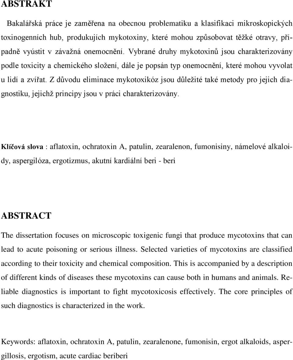 Z důvodu eliminace mykotoxikóz jsou důleţité také metody pro jejich diagnostiku, jejichţ principy jsou v práci charakterizovány.