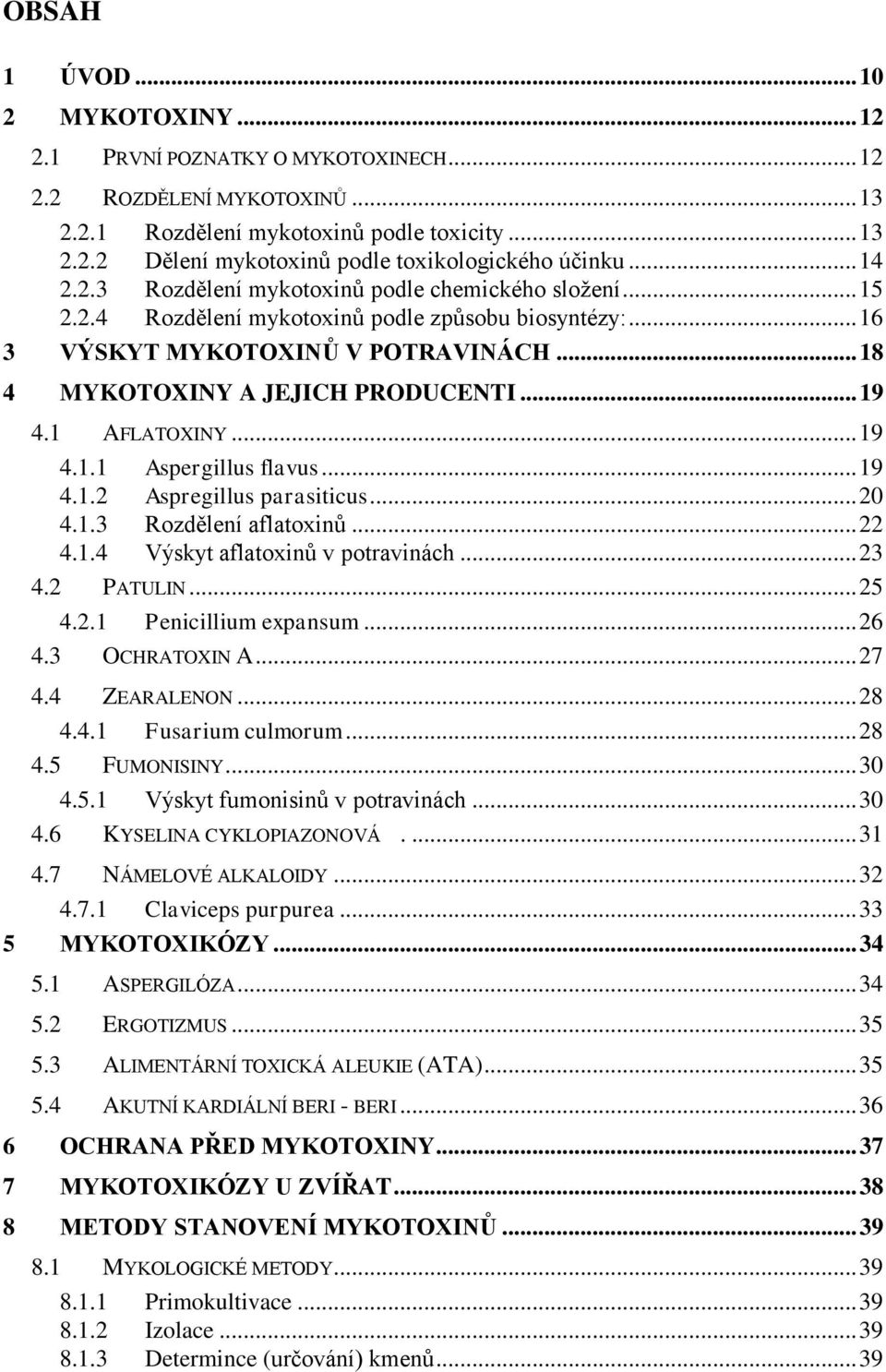 .. 19 4.1 AFLATOXINY... 19 4.1.1 Aspergillus flavus... 19 4.1.2 Aspregillus parasiticus... 20 4.1.3 Rozdělení aflatoxinů... 22 4.1.4 Výskyt aflatoxinů v potravinách... 23 4.2 PATULIN... 25 4.2.1 Penicillium expansum.