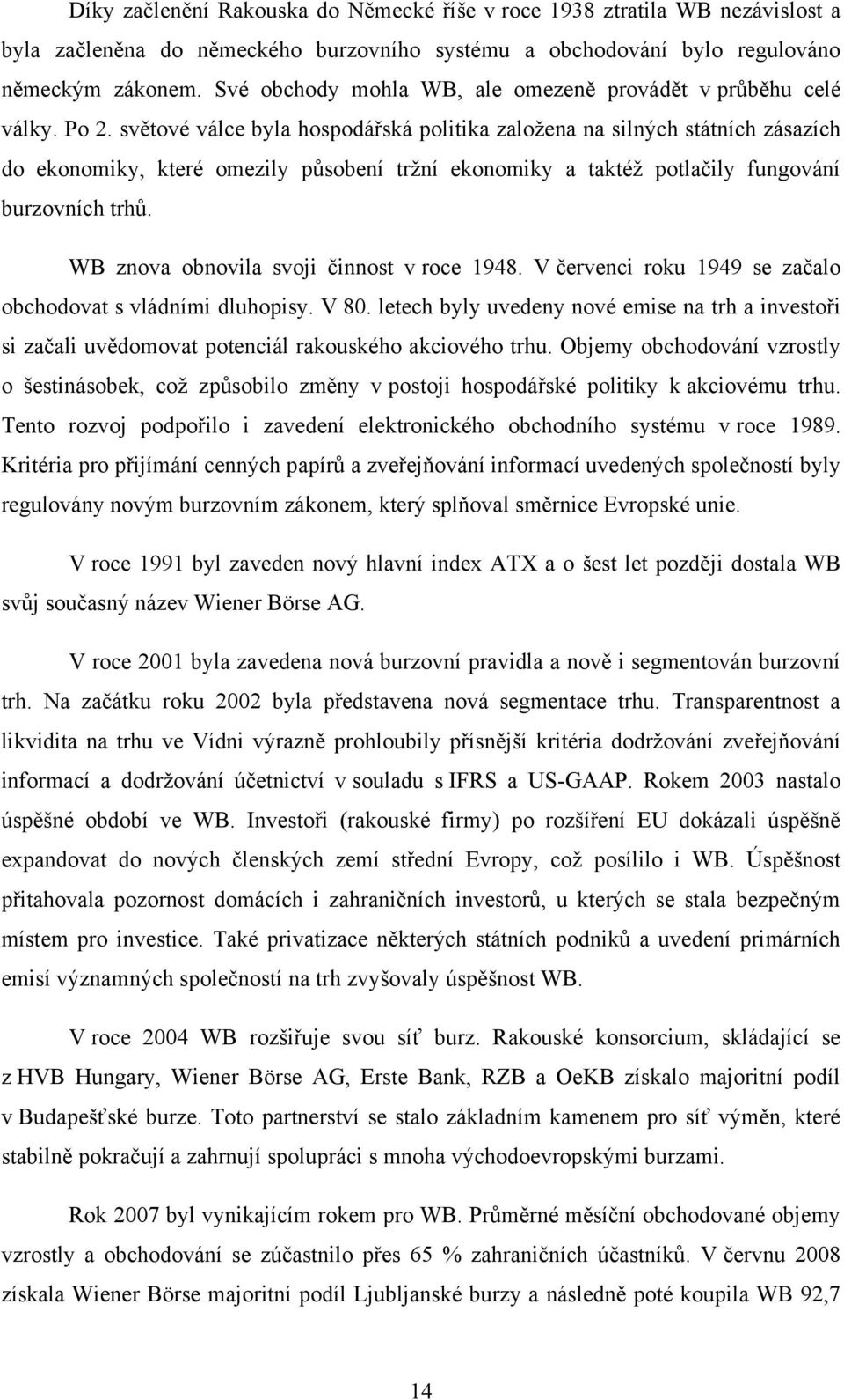 světové válce byla hospodářská politika zaloţena na silných státních zásazích do ekonomiky, které omezily působení trţní ekonomiky a taktéţ potlačily fungování burzovních trhů.