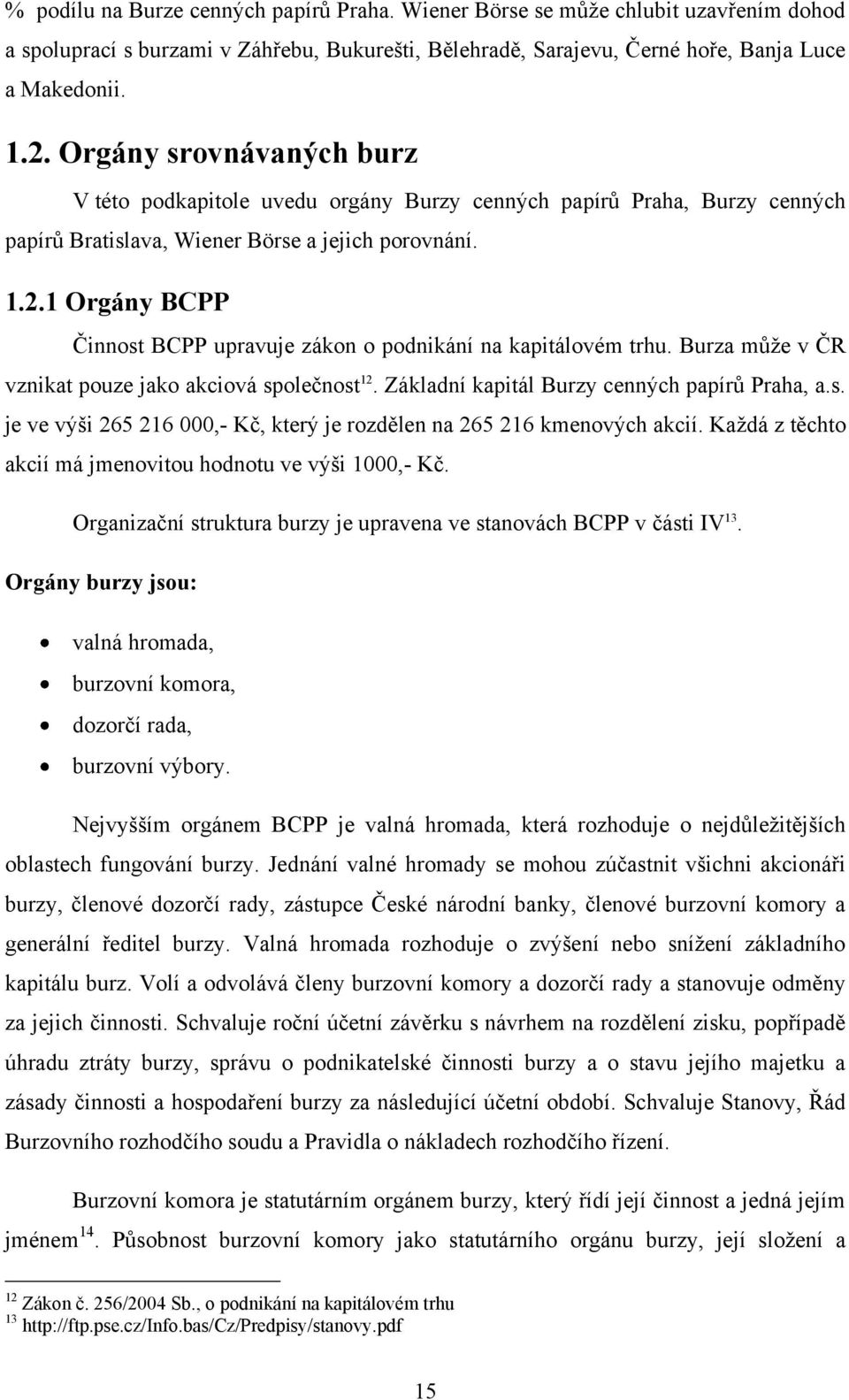 1 Orgány BCPP Činnost BCPP upravuje zákon o podnikání na kapitálovém trhu. Burza můţe v ČR vznikat pouze jako akciová společnost 12. Základní kapitál Burzy cenných papírů Praha, a.s. je ve výši 265 216 000,- Kč, který je rozdělen na 265 216 kmenových akcií.