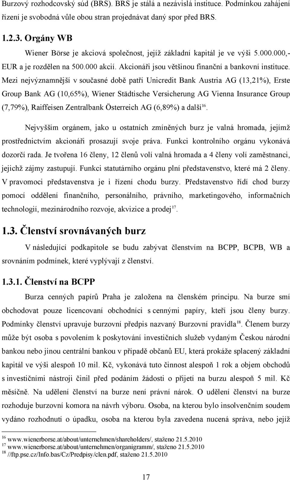 Mezi nejvýznamnější v současné době patří Unicredit Bank Austria AG (13,21%), Erste Group Bank AG (10,65%), Wiener Städtische Versicherung AG Vienna Insurance Group (7,79%), Raiffeisen Zentralbank