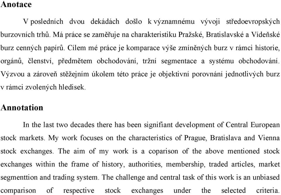 Výzvou a zároveň stěţejním úkolem této práce je objektivní porovnání jednotlivých burz v rámci zvolených hledisek.