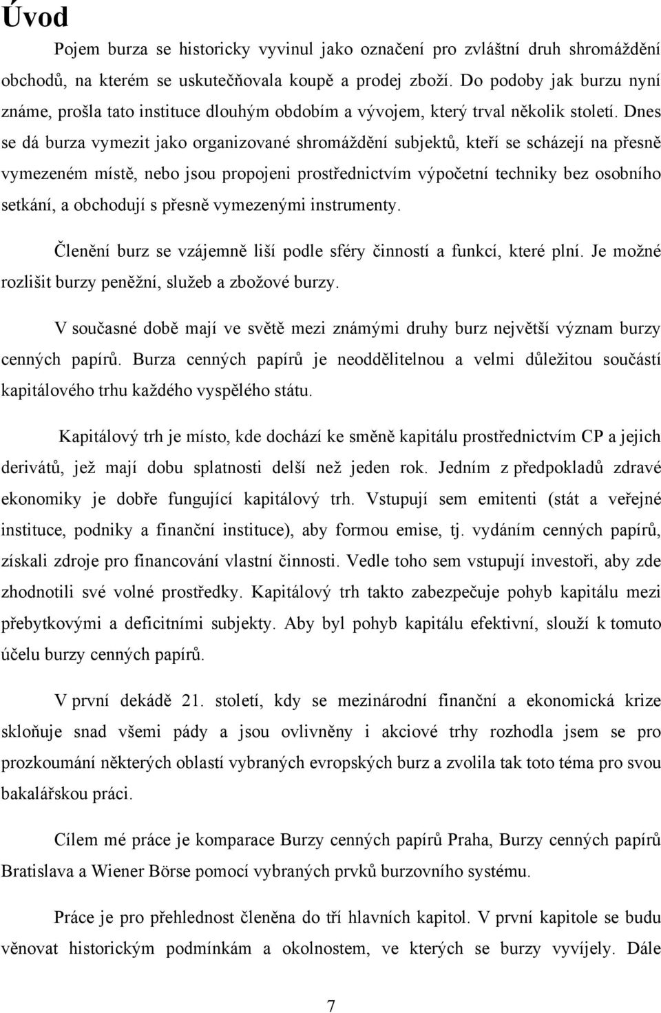 Dnes se dá burza vymezit jako organizované shromáţdění subjektů, kteří se scházejí na přesně vymezeném místě, nebo jsou propojeni prostřednictvím výpočetní techniky bez osobního setkání, a obchodují