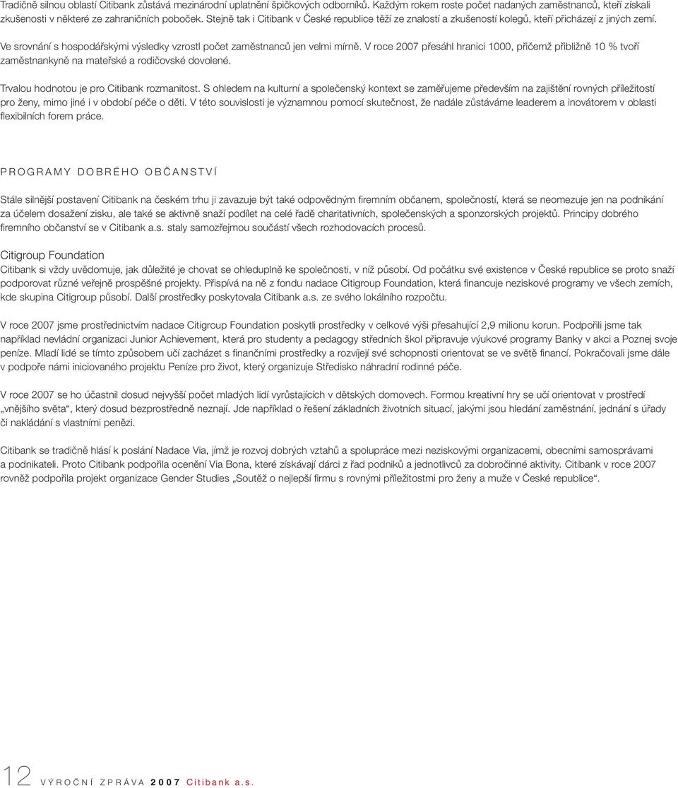 V roce 2007 pfiesáhl hranici 1000, pfiiãemï pfiibliïnû 10 % tvofií zamûstnankynû na matefiské a rodiãovské dovolené. Trvalou hodnotou je pro Citibank rozmanitost.