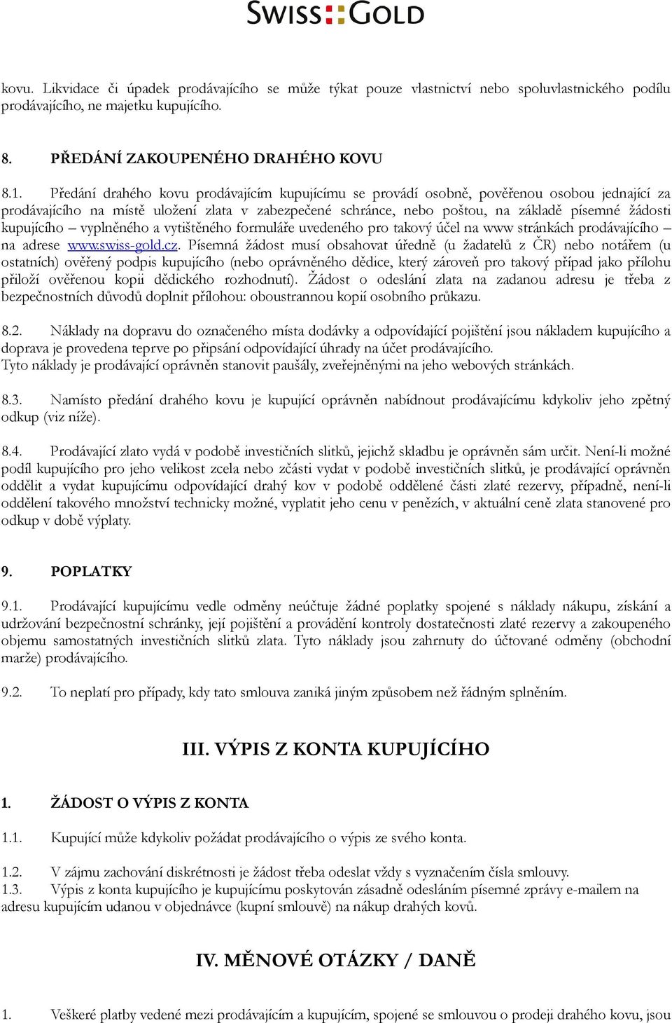 kupujícího vyplněného a vytištěného formuláře uvedeného pro takový účel na www stránkách prodávajícího na adrese www.swiss-gold.cz.