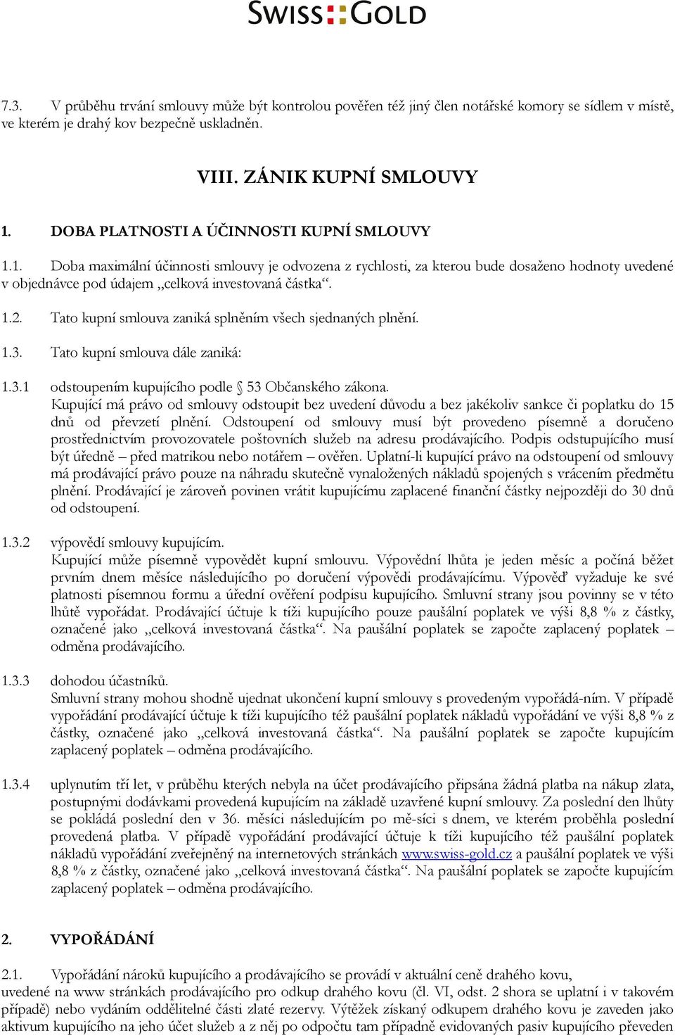 Tato kupní smlouva zaniká splněním všech sjednaných plnění. 1.3. Tato kupní smlouva dále zaniká: 1.3.1 odstoupením kupujícího podle 53 Občanského zákona.