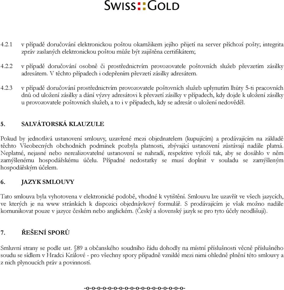 3 v případě doručování prostřednictvím provozovatele poštovních služeb uplynutím lhůty 5-ti pracovních dnů od uložení zásilky a dání výzvy adresátovi k převzetí zásilky v případech, kdy dojde k