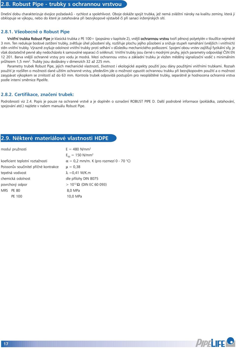 Všeobecně o Robust Pipe Vnitřní trubka Robust Pipe je klasická trubka z PE 100+ (popsáno v kapitole 2), vnější ochrannou vrstvu tvoří pěnový polyetylén v tlouš ce nejméně 3 mm.