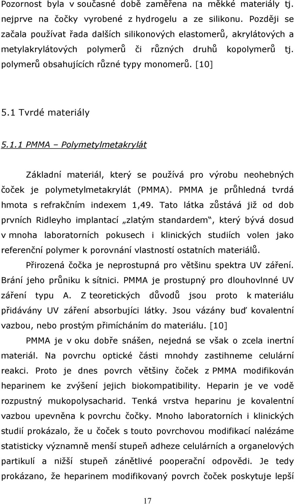 1 Tvrdé materiály 5.1.1 PMMA Polymetylmetakrylát Základní materiál, který se používá pro výrobu neohebných čoček je polymetylmetakrylát (PMMA). PMMA je průhledná tvrdá hmota s refrakčním indexem 1,49.