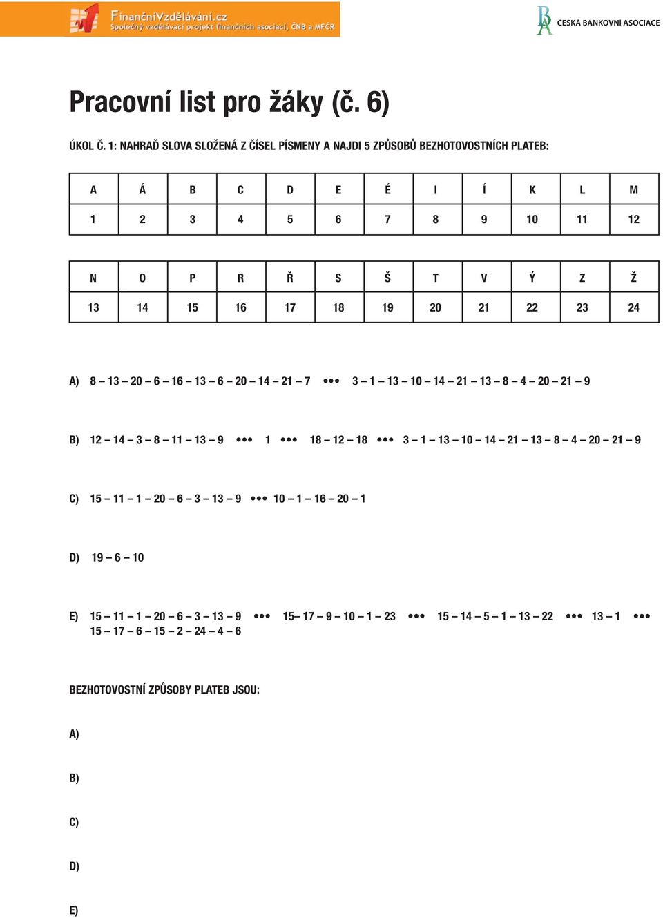 N O P R Ř S Š T V Ý Z Ž 13 14 15 16 17 18 19 20 21 22 23 24 A) 8 13 20 6 16 13 6 20 14 21 7 3 1 13 10 14 21 13 8 4 20 21 9 B) 12 14 3