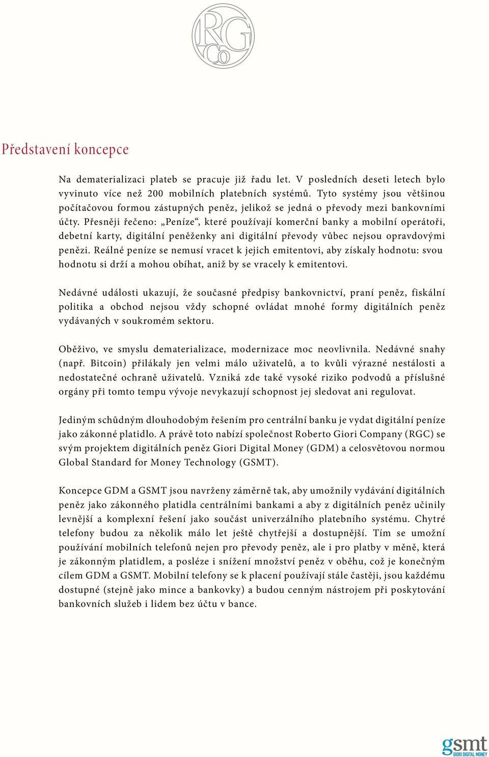 Přesněji řečeno: Peníze, které používají komerční banky a mobilní operátoři, debetní karty, digitální peněženky ani digitální převody vůbec nejsou opravdovými penězi.