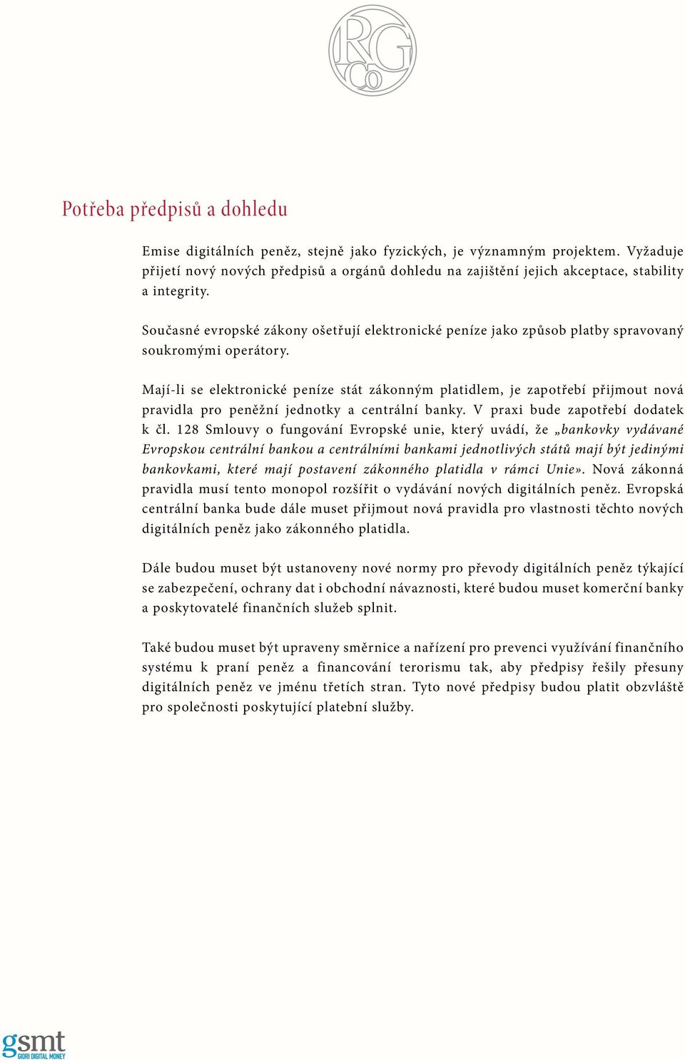 Současné evropské zákony ošetřují elektronické peníze jako způsob platby spravovaný soukromými operátory.