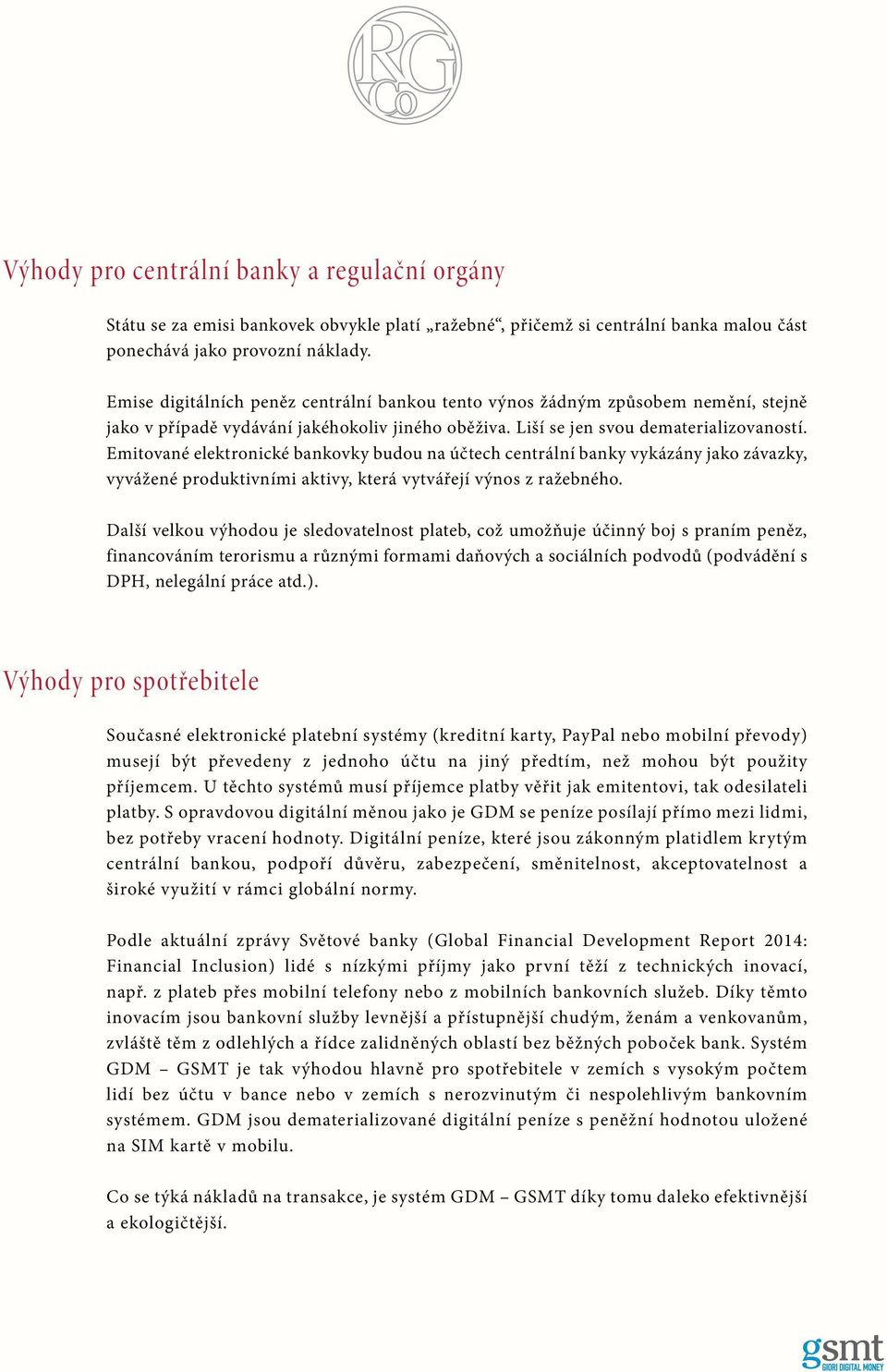 Emitované elektronické bankovky budou na účtech centrální banky vykázány jako závazky, vyvážené produktivními aktivy, která vytvářejí výnos z ražebného.