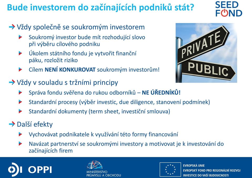 NENÍ KONKUROVAT soukromým investorům! Vždy v souladu s tržními principy Správa fondu svěřena do rukou odborníků NE ÚŘEDNÍKŮ!