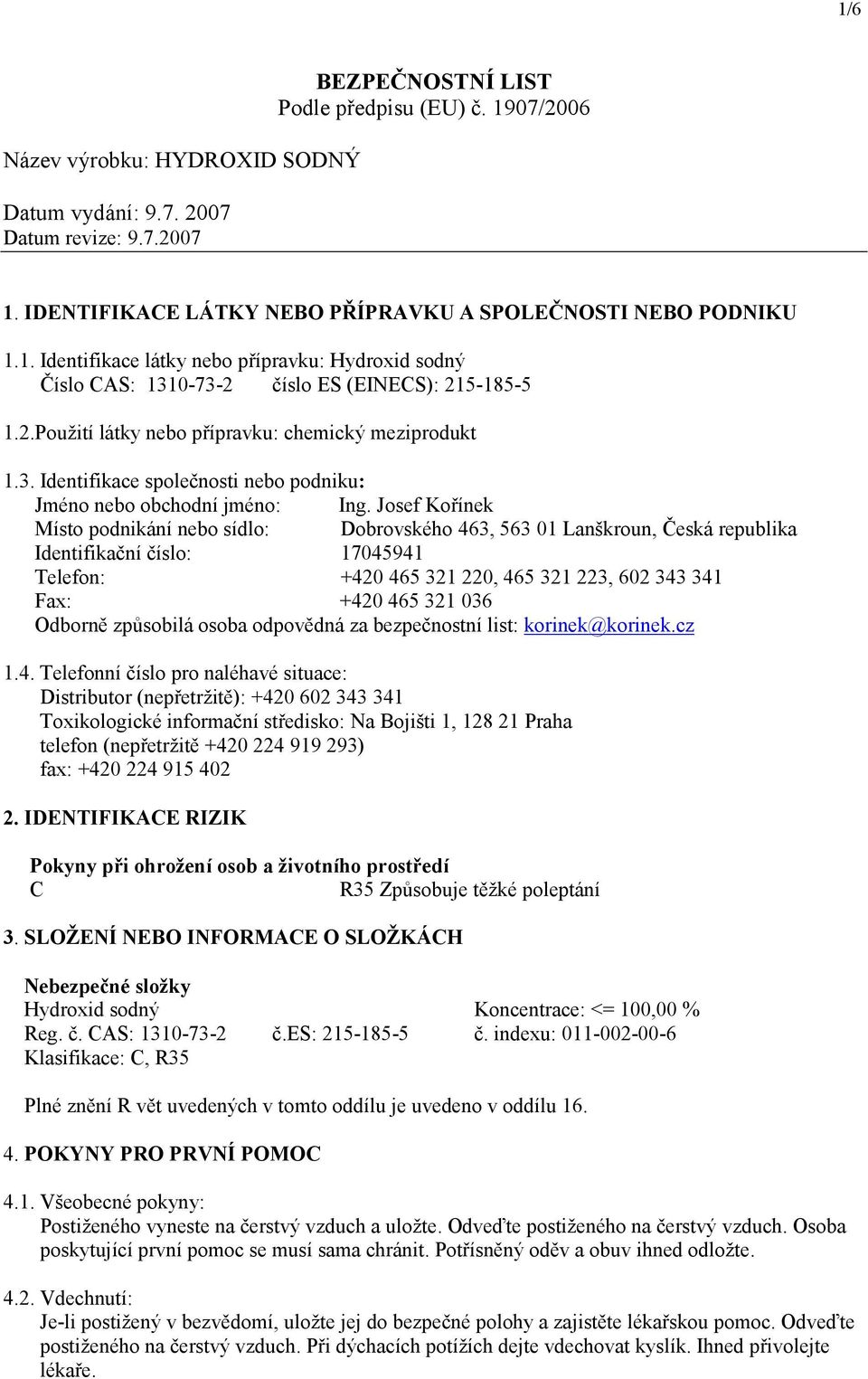 podnikání nebo sídlo: Dobrovského 463, 563 01 Lanškroun, Česká republika Identifikační číslo: 17045941 Telefon: +420 465 321 220, 465 321 223, 602 343 341 Fax: +420 465 321 036 Odborně způsobilá