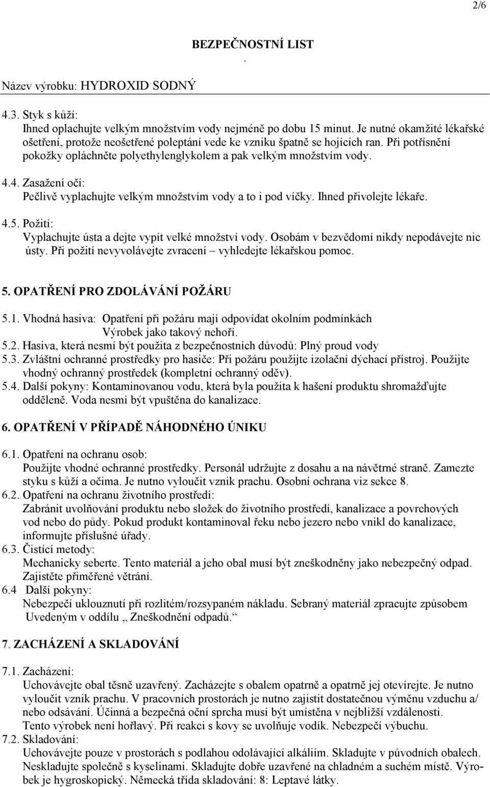 Vyplachujte ústa a dejte vypít velké množství vody Osobám v bezvědomí nikdy nepodávejte nic ústy Při požití nevyvolávejte zvracení vyhledejte lékařskou pomoc 5 OPATŘENÍ PRO ZDOLÁVÁNÍ POŽÁRU 51 Vhodná