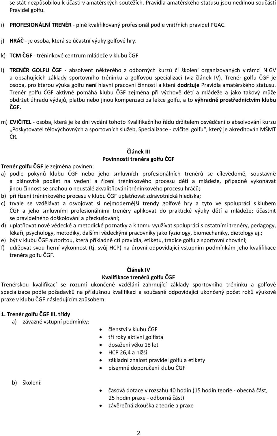 k) TCM ČGF - tréninkové centrum mládeže v klubu ČGF l) TRENÉR GOLFU ČGF - absolvent některého z odborných kurzů či školení organizovaných v rámci NIGV a obsahujících základy sportovního tréninku a