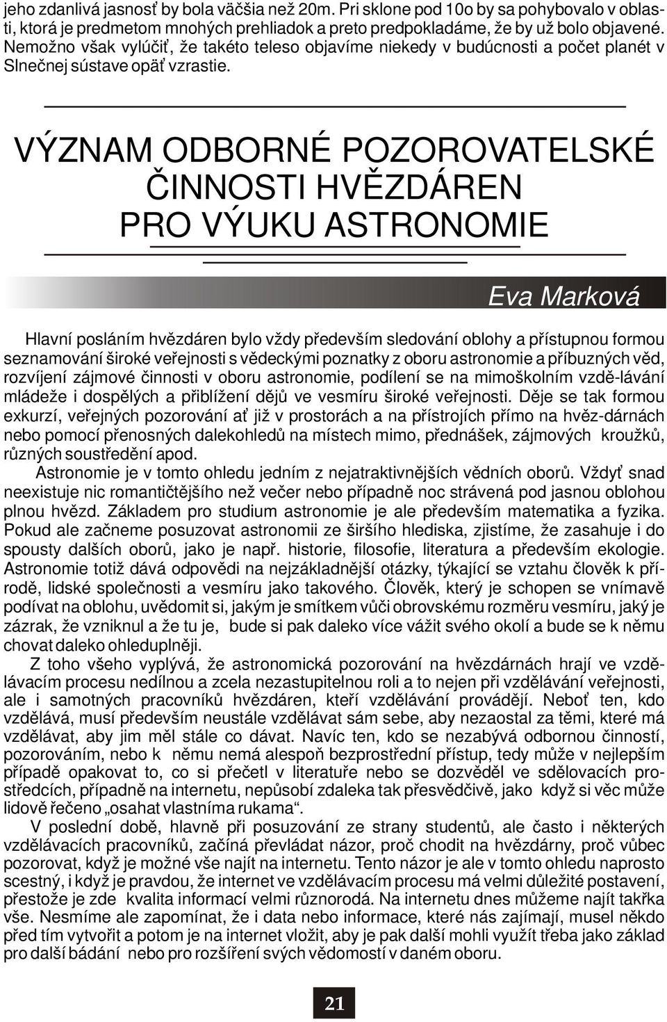 VÝZNAM ODBORNÉ POZOROVATELSKÉ ČINNOSTI HVĚZDÁREN PRO VÝUKU ASTRONOMIE Eva Marková Hlavní posláním hvězdáren bylo vždy především sledování oblohy a přístupnou formou seznamování široké veřejnosti s