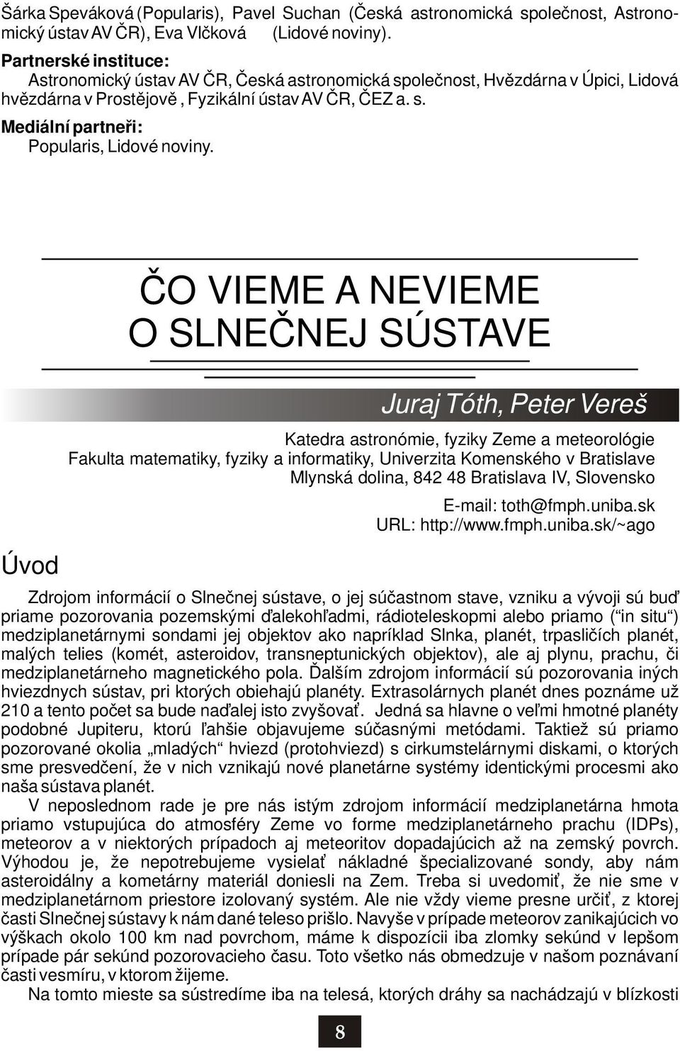 ČO VIEME A NEVIEME O SLNEČNEJ SÚSTAVE Úvod Juraj Tóth, Peter Vereš Katedra astronómie, fyziky Zeme a meteorológie Fakulta matematiky, fyziky a informatiky, Univerzita Komenského v Bratislave Mlynská