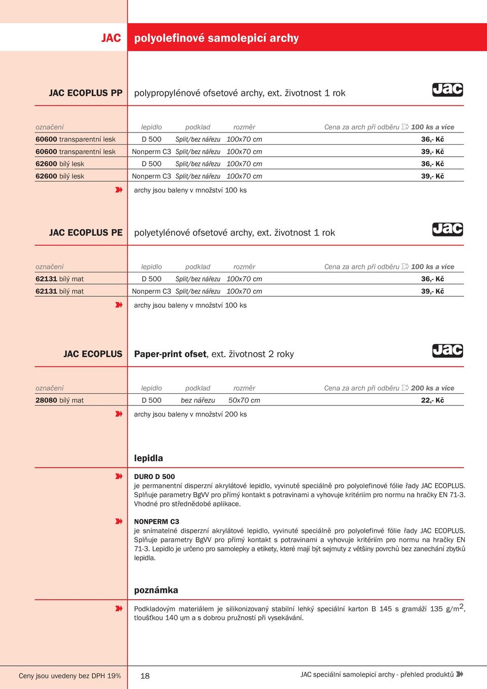 62600 bílý lesk D 500 Split/bez nářezu 100x70 cm 36,- Kč 62600 bílý lesk Nonperm C3 Split/bez nářezu 100x70 cm 39,- Kč archy jsou baleny v množství 100 ks JAC ECOPLUS PE polyetylénové ofsetové archy,