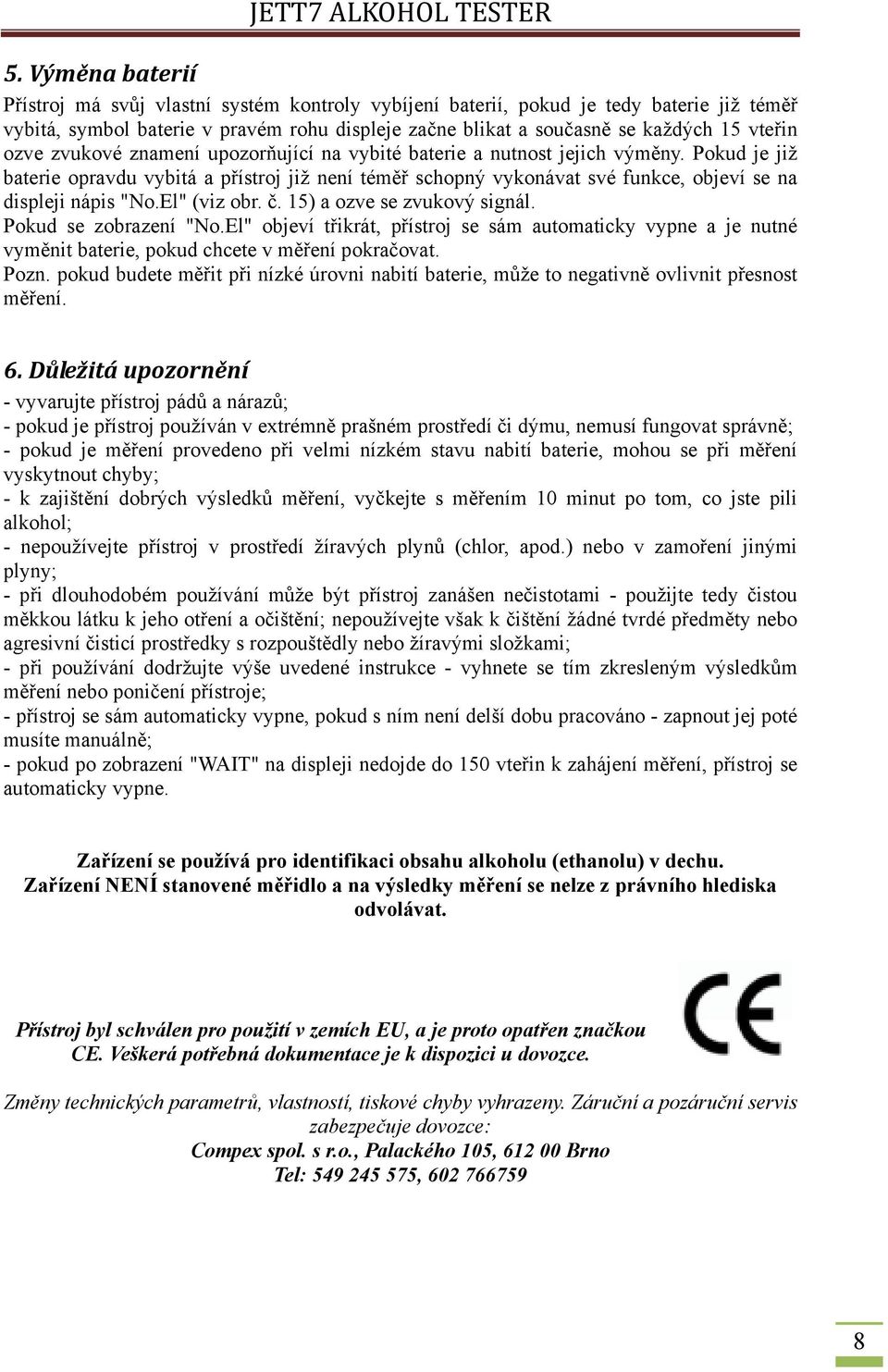 Pokud je již baterie opravdu vybitá a přístroj již není téměř schopný vykonávat své funkce, objeví se na displeji nápis "No.El" (viz obr. č. 15) a ozve se zvukový signál. Pokud se zobrazení "No.