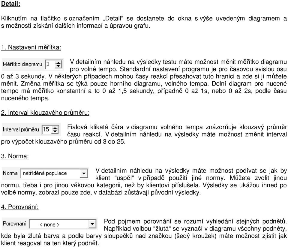 V některých případech mohou časy reakcí přesahovat tuto hranici a zde si ji můžete měnit. Změna měřítka se týká pouze horního diagramu, volného tempa.