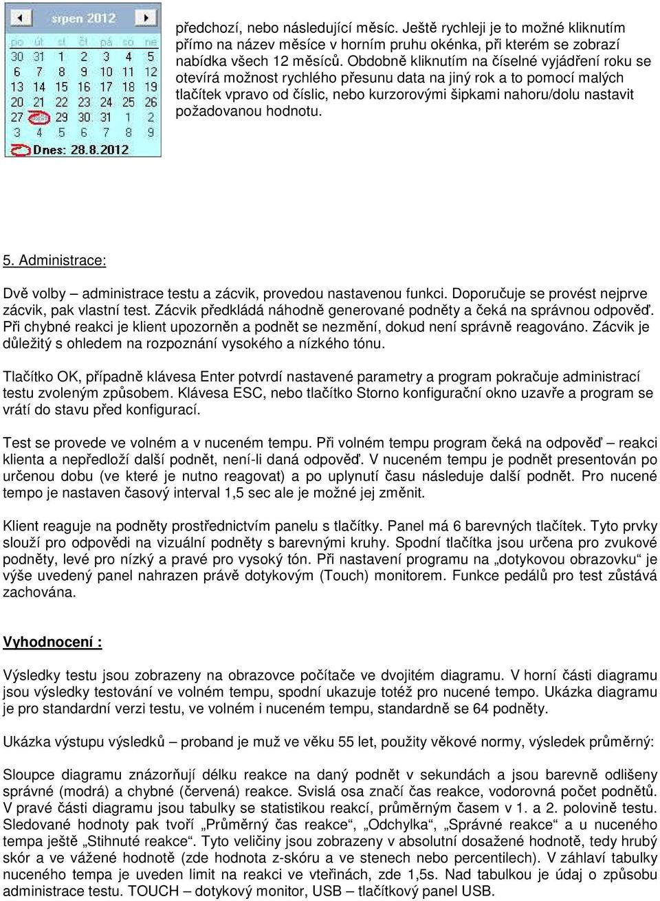 požadovanou hodnotu. 5. Administrace: Dvě volby administrace testu a zácvik, provedou nastavenou funkci. Doporučuje se provést nejprve zácvik, pak vlastní test.