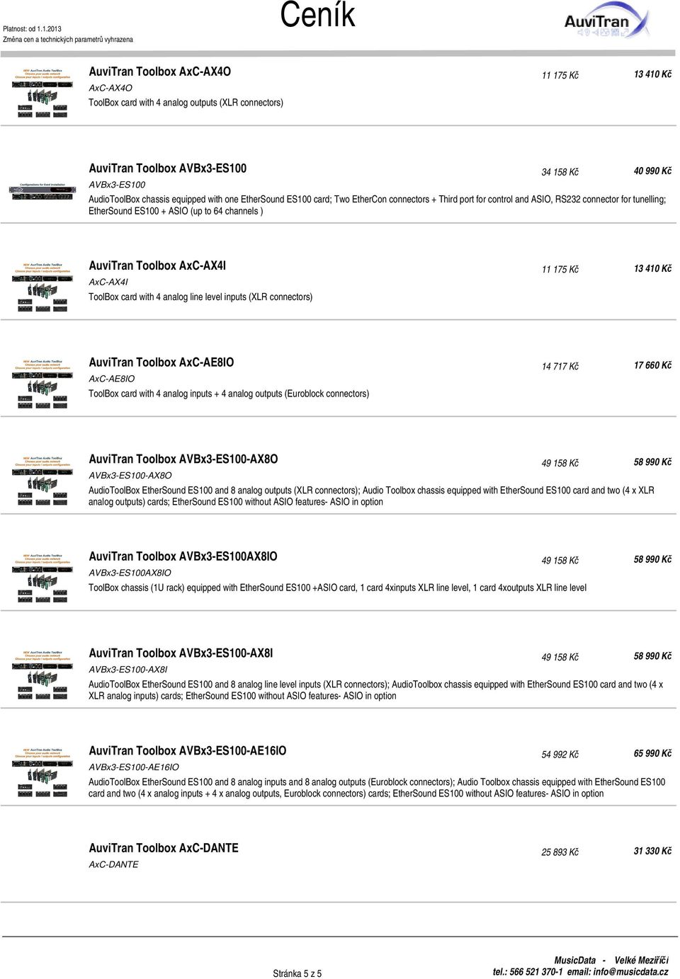 ToolBox card with 4 analog line level inputs (XLR connectors) 11 175 Kč 13 41 AuviTran Toolbox AxC-AE8IO AxC-AE8IO ToolBox card with 4 analog inputs + 4 analog outputs (Euroblock connectors) 14 717