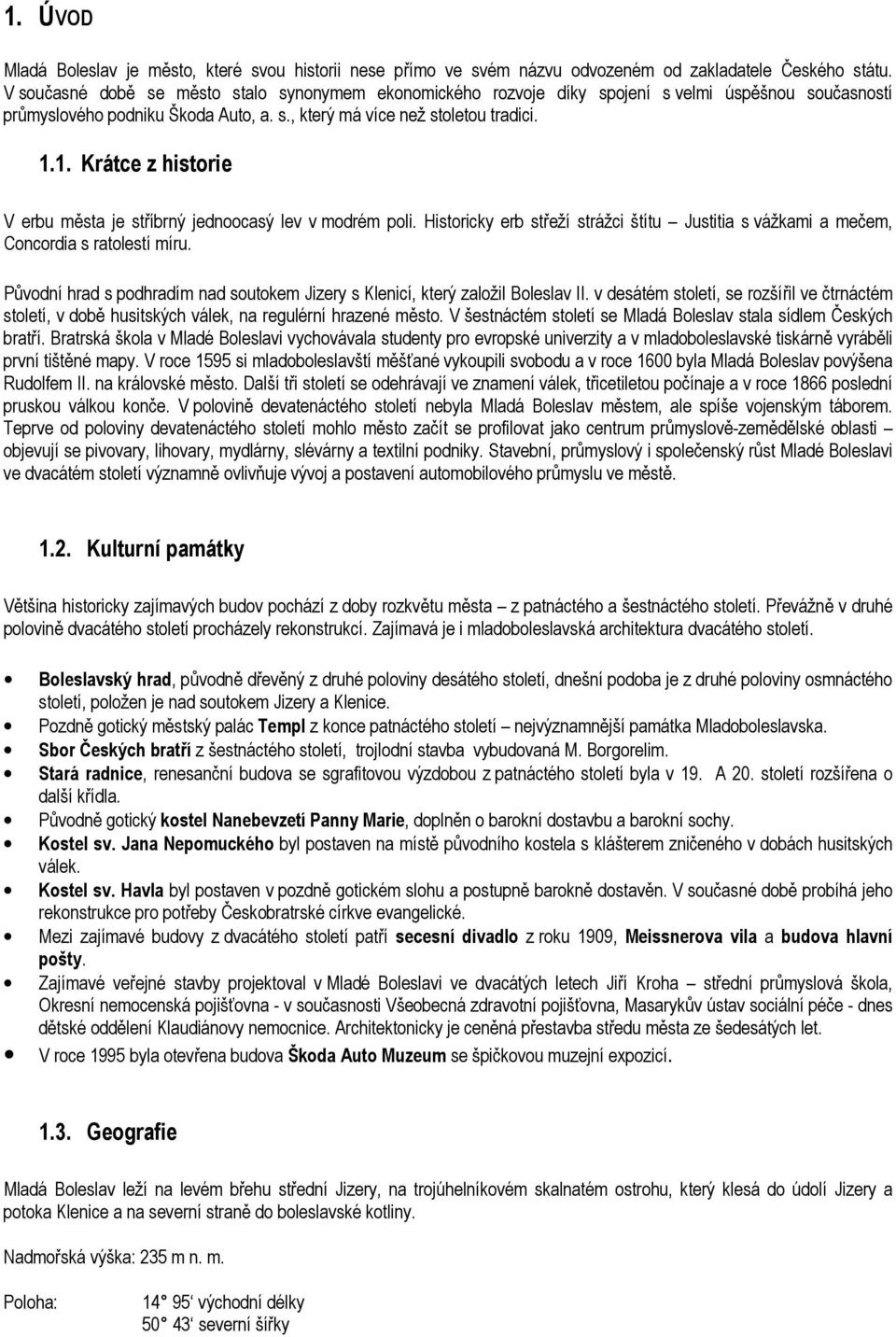 1. Krátce z historie V erbu města je stříbrný jednoocasý lev v modrém poli. Historicky erb střeží strážci štítu Justitia s vážkami a mečem, Concordia s ratolestí míru.