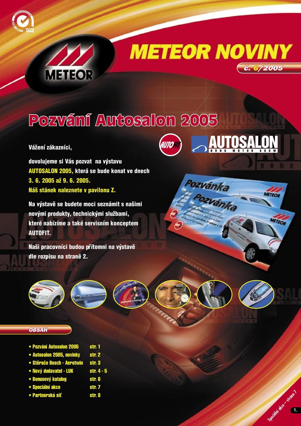 Na i pracovníci budou pfiítomni na v stavû dle rozpisu na stranû 2. OBSAH Pozvání Autosalon 2005 str. 1 Autosalon 2005, novinky str.