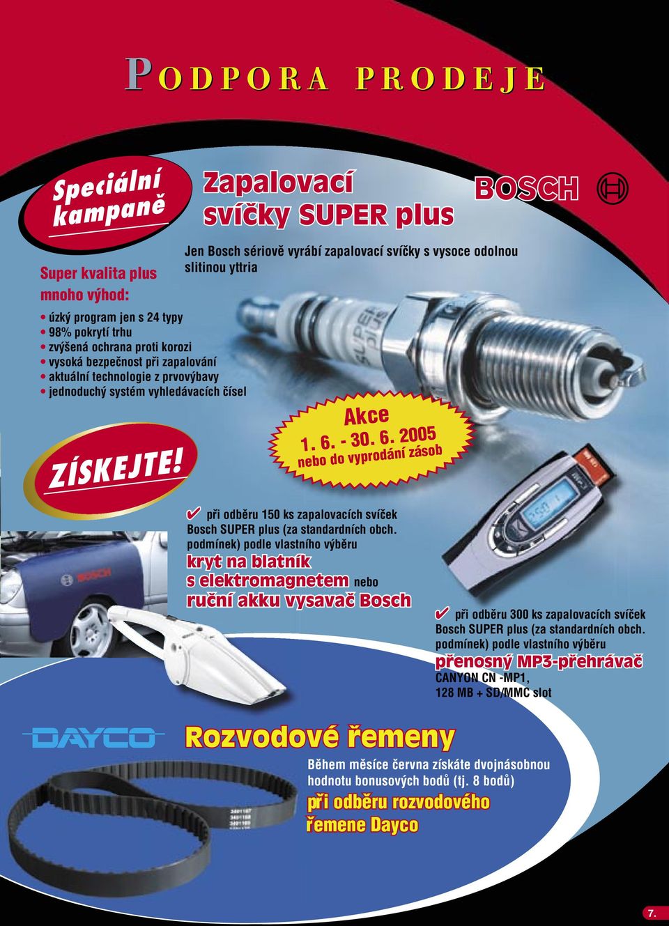 - 30. 6. 2005 nebo do vyprodání zásob ZÍSKEJTE! nebo do vyprodání zásob 4 pfii odbûru 150 ks zapalovacích svíãek Bosch SUPER plus (za standardních obch.