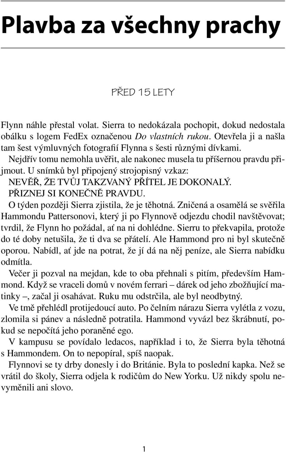 U snímků byl připojený strojopisný vzkaz: NEVĚŘ, ŽE TVŮJ TAKZVANÝ PŘÍTEL JE DOKONALÝ. PŘIZNEJ SI KONEČNĚ PRAVDU. O týden později Sierra zjistila, že je těhotná.