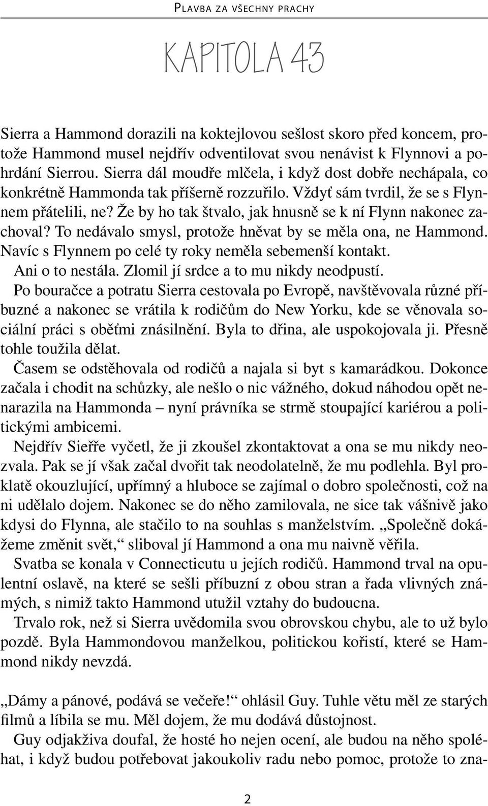 Že by ho tak štvalo, jak hnusně se k ní Flynn nakonec zachoval? To nedávalo smysl, protože hněvat by se měla ona, ne Hammond. Navíc s Flynnem po celé ty roky neměla sebemenší kontakt.