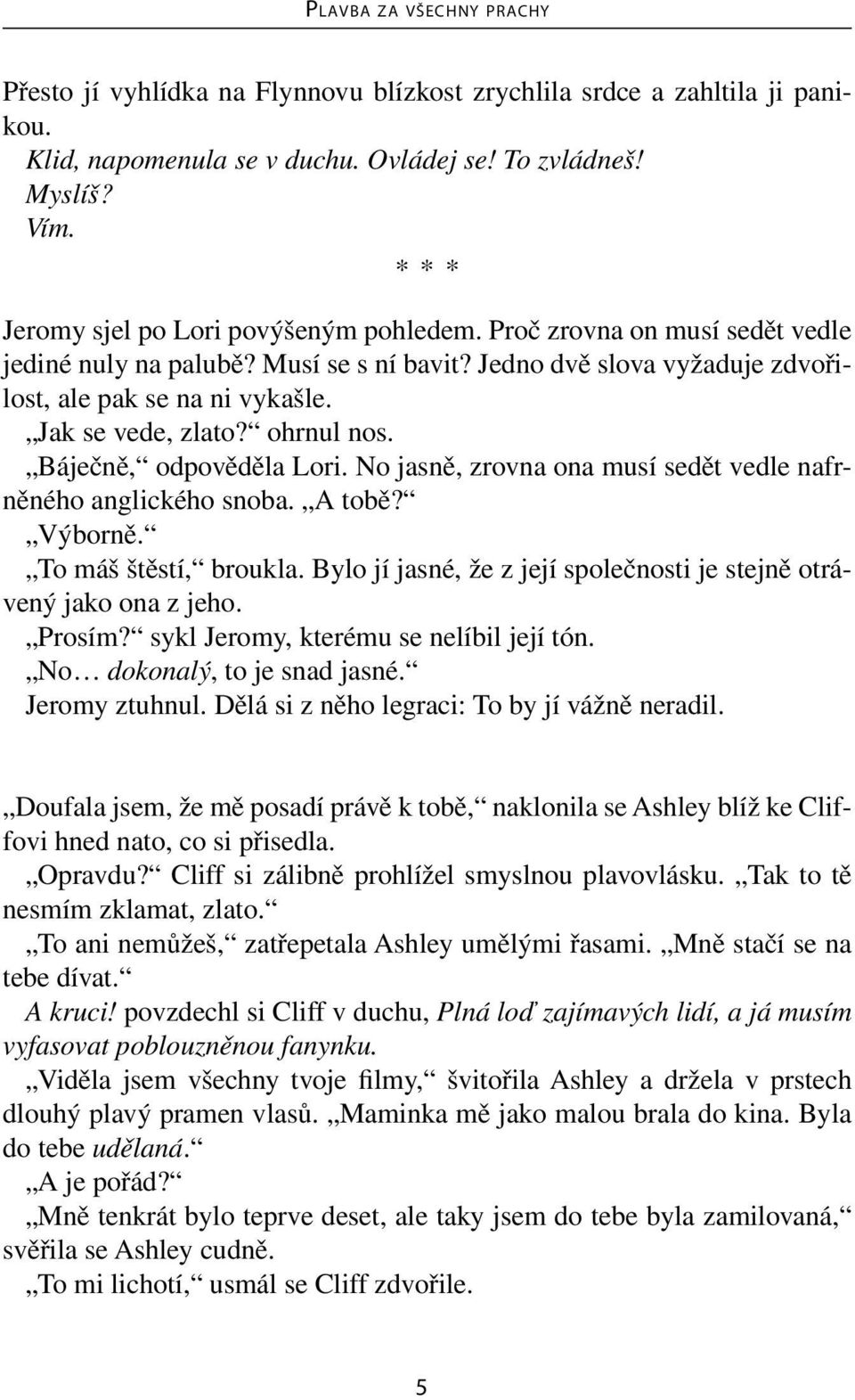 No jasně, zrovna ona musí sedět vedle nafrněného anglického snoba. A tobě? Výborně. To máš štěstí, broukla. Bylo jí jasné, že z její společnosti je stejně otrávený jako ona z jeho. Prosím?