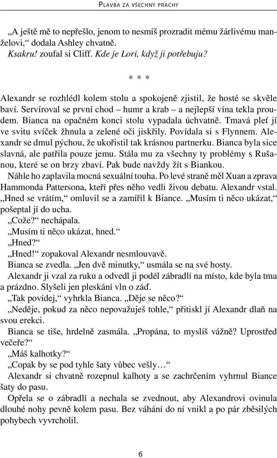 Bianca na opačném konci stolu vypadala úchvatně. Tmavá pleť jí ve svitu svíček žhnula a zelené oči jiskřily. Povídala si s Flynnem. Alexandr se dmul pýchou, že ukořistil tak krásnou partnerku.