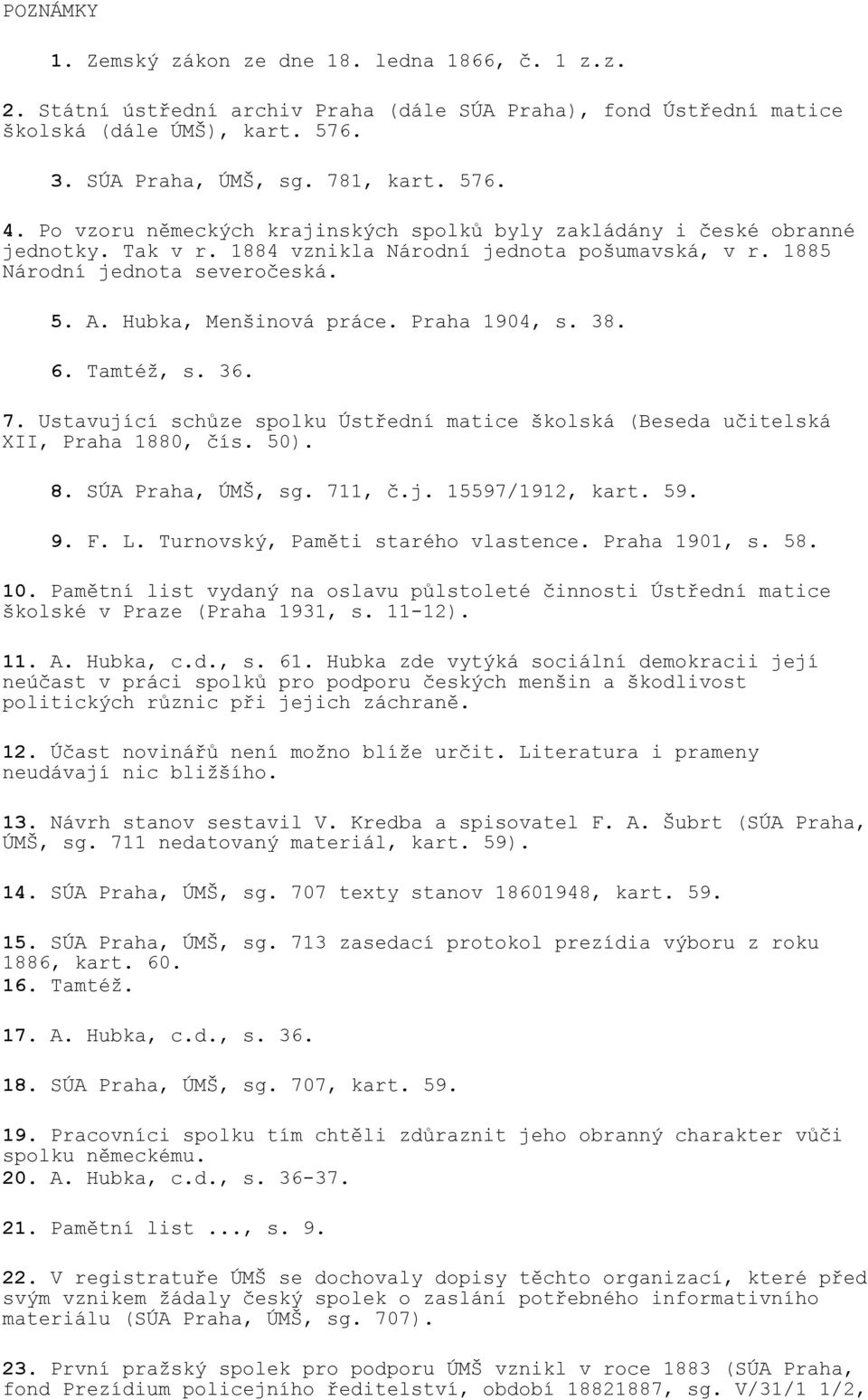 Praha 1904, s. 38. 6. Tamtéž, s. 36. 7. Ustavující schůze spolku Ústřední matice školská (Beseda učitelská XII, Praha 1880, čís. 50). 8. SÚA Praha, ÚMŠ, sg. 711, č.j. 15597/1912, kart. 59. 9. F. L.