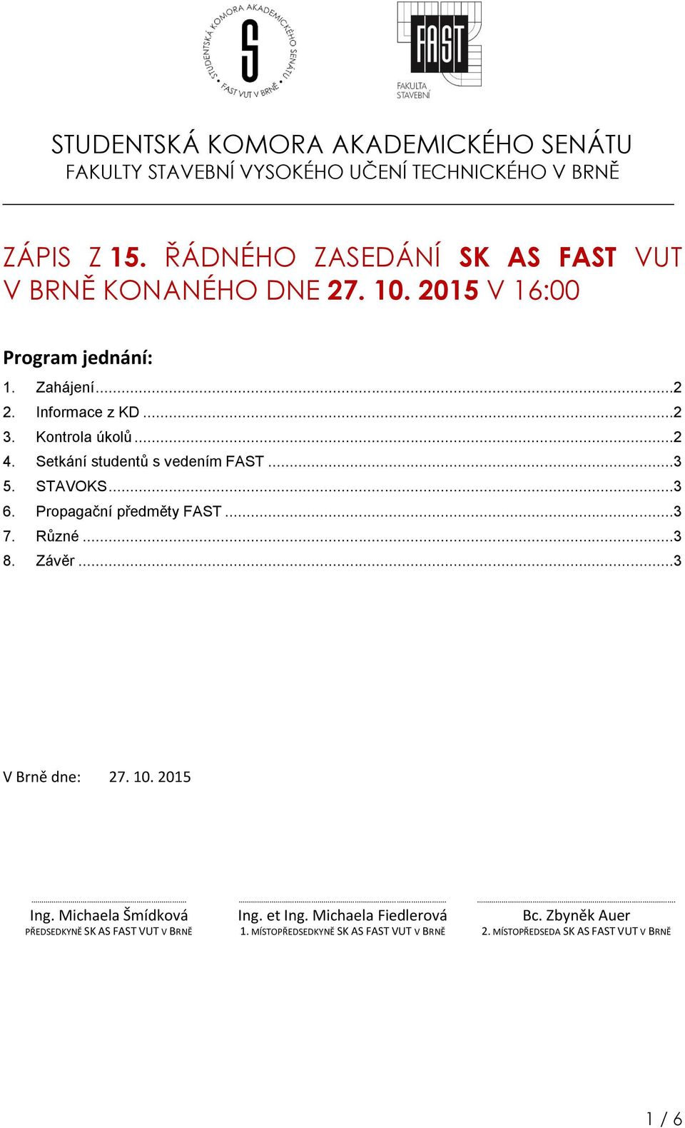 ..2 4. Setkání studentů s vedením FAST...3 5. STAVOKS...3 6. Propagační předměty FAST...3 7. Různé...3 8. Závěr...3 V Brně dne: 27. 10. 2015............. Ing.