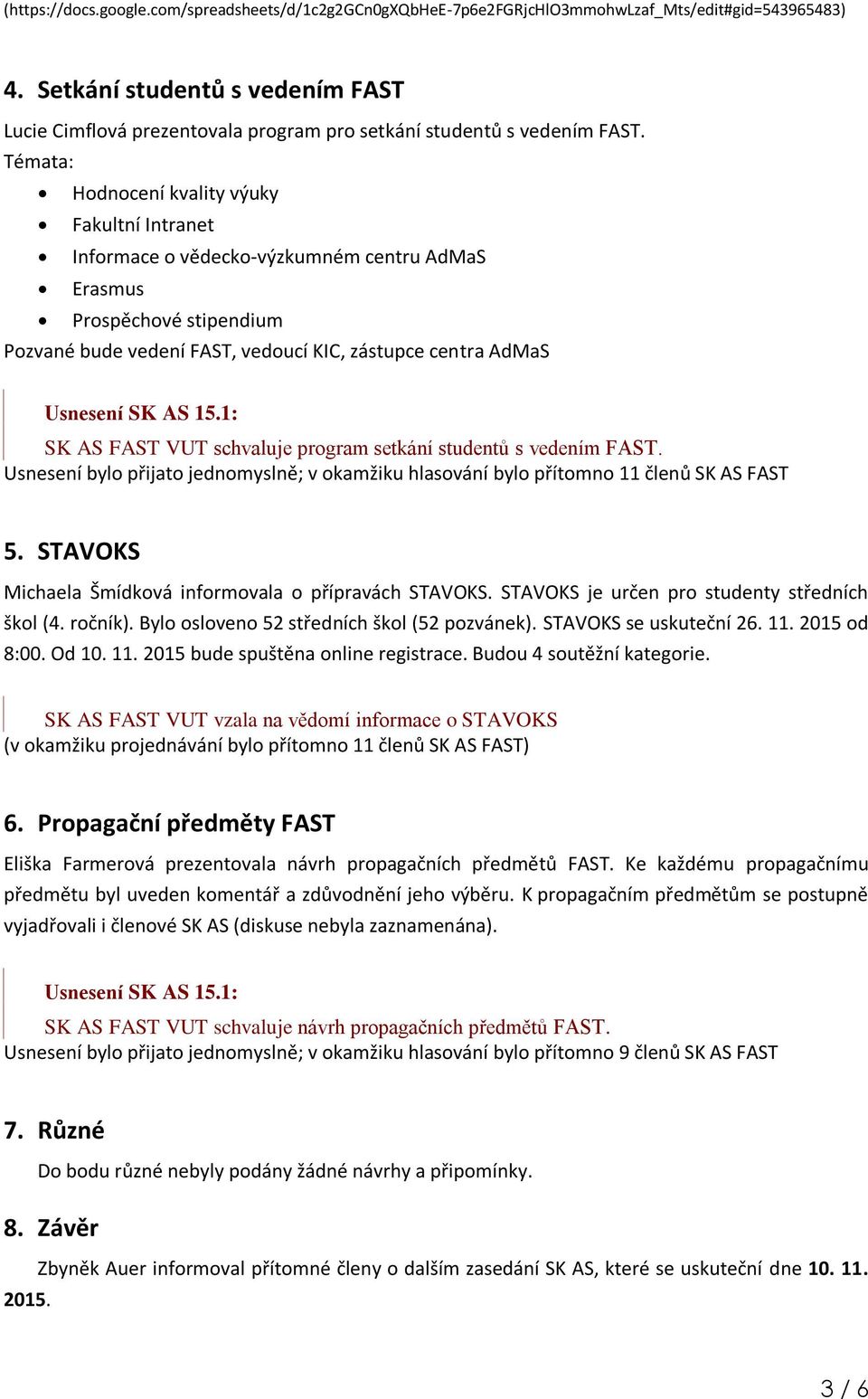 Témata: Hodnocení kvality výuky Fakultní Intranet Informace o vědecko-výzkumném centru AdMaS Erasmus Prospěchové stipendium Pozvané bude vedení FAST, vedoucí KIC, zástupce centra AdMaS Usnesení SK AS