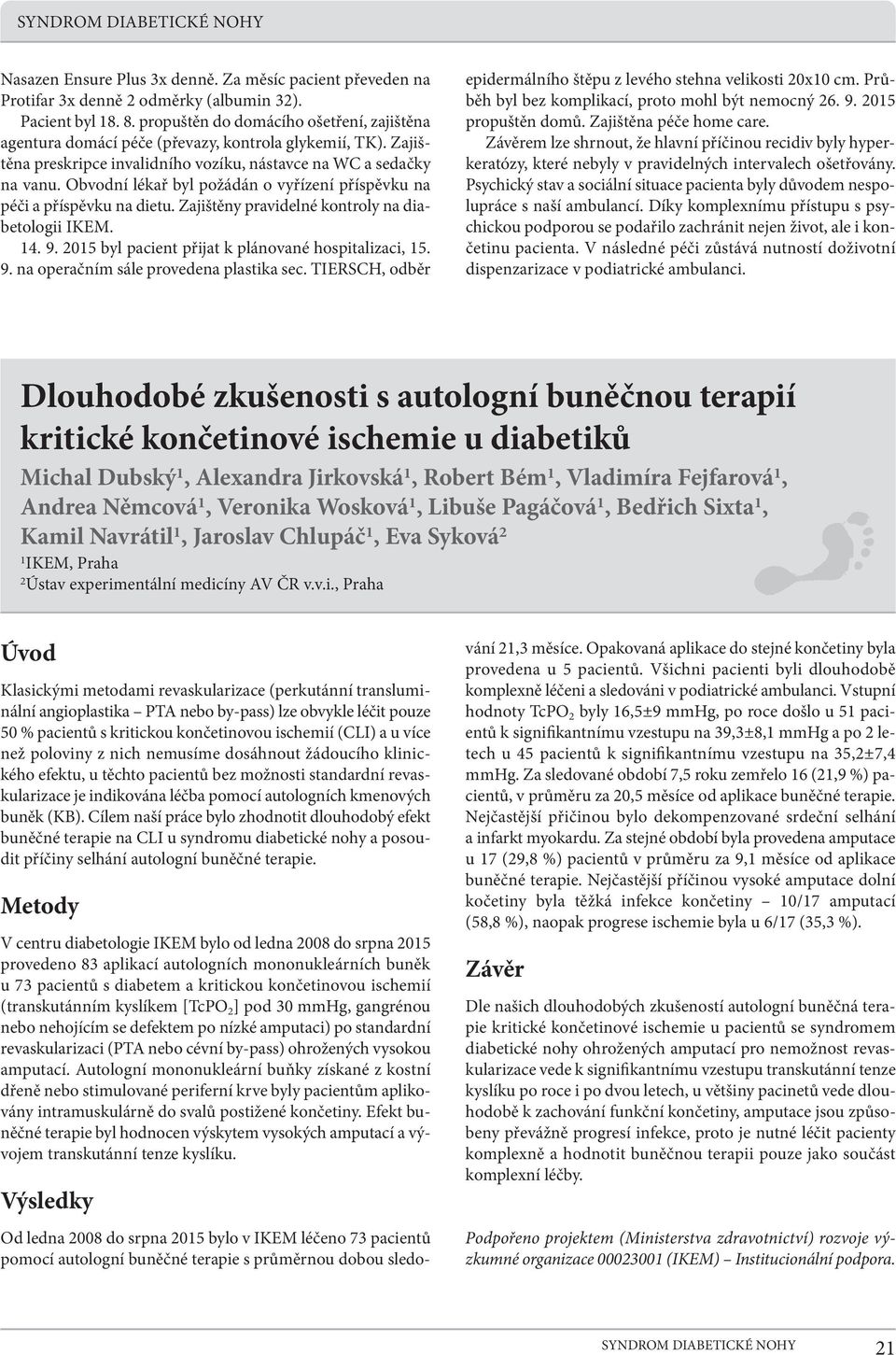 Obvodní lékař byl požádán o vyřízení příspěvku na péči a příspěvku na dietu. Zajištěny pravidelné kontroly na diabetologii IKEM. 14. 9. 2015 byl pacient přijat k plánované hospitalizaci, 15. 9. na operačním sále provedena plastika sec.