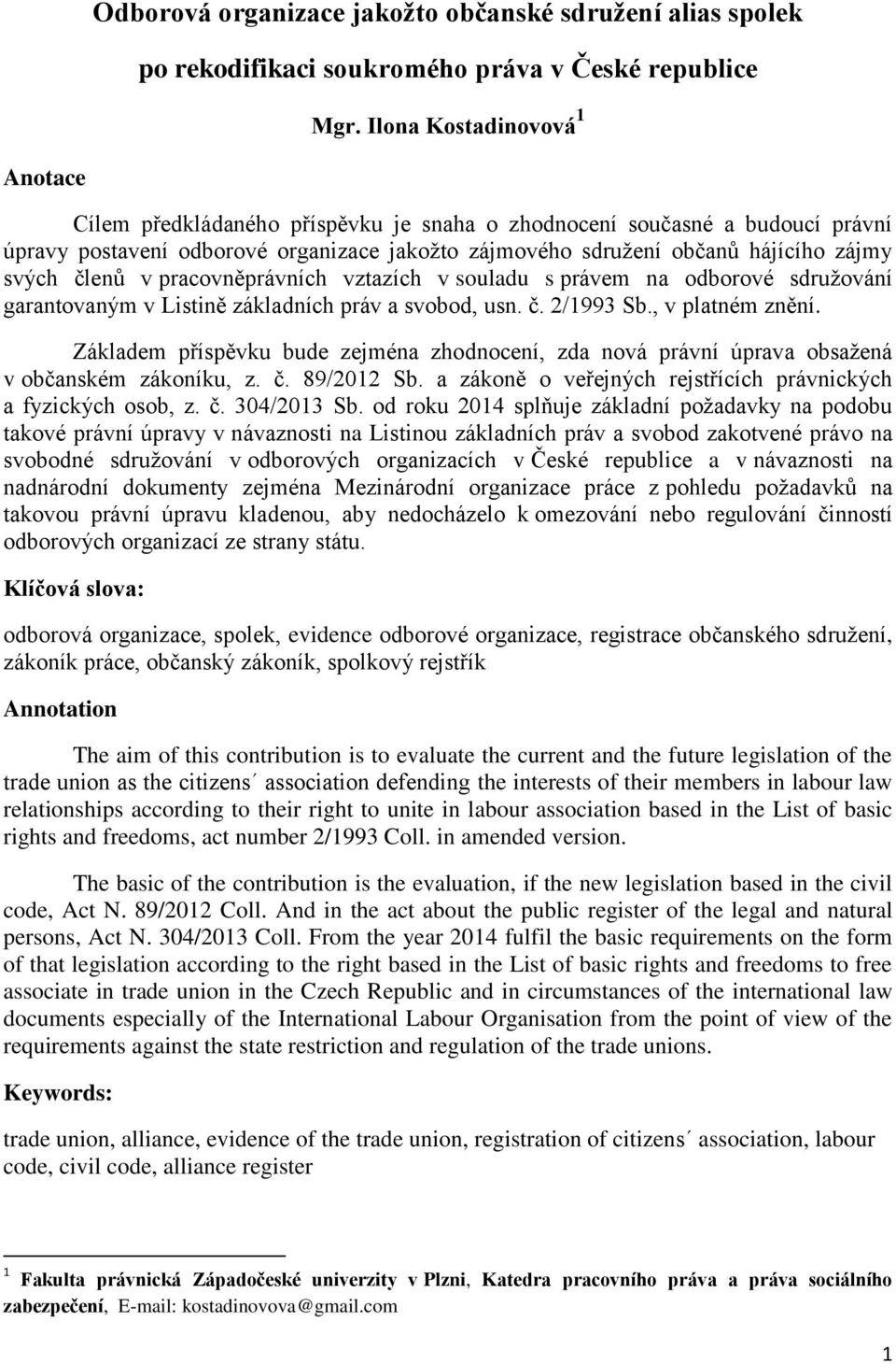 členů v pracovněprávních vztazích v souladu s právem na odborové sdružování garantovaným v Listině základních práv a svobod, usn. č. 2/1993 Sb., v platném znění.