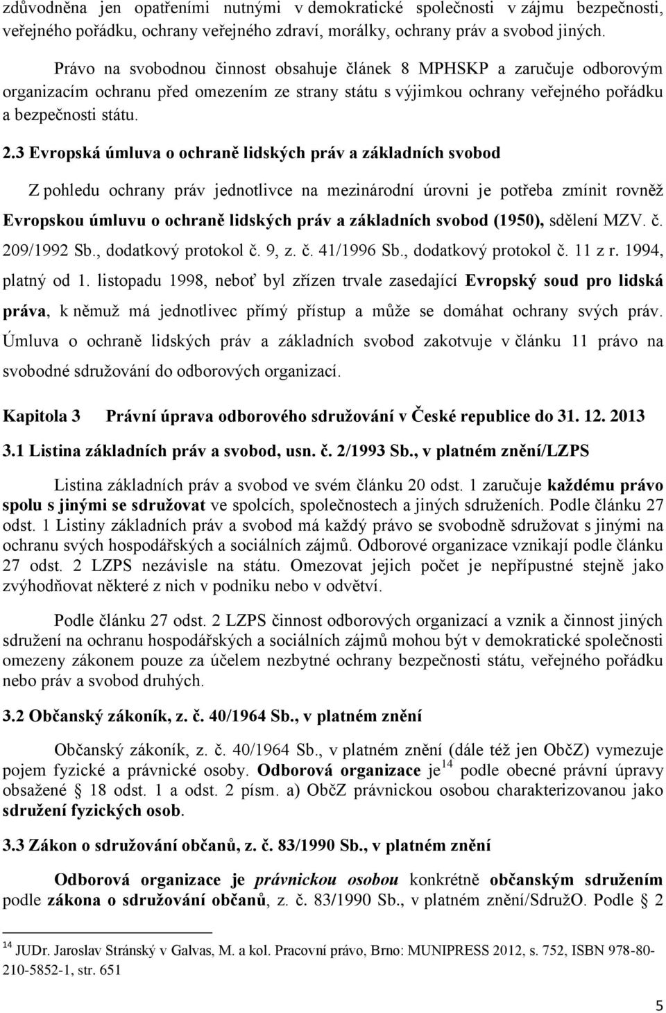 3 Evropská úmluva o ochraně lidských práv a základních svobod Z pohledu ochrany práv jednotlivce na mezinárodní úrovni je potřeba zmínit rovněž Evropskou úmluvu o ochraně lidských práv a základních