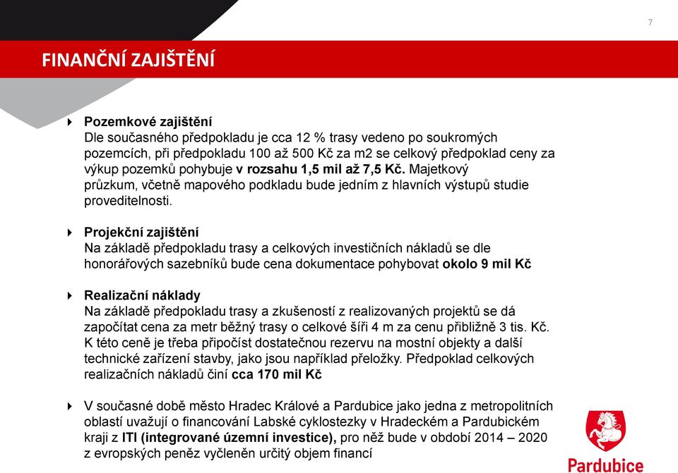 Projekční zajištění Na základě předpokladu trasy a celkových investičních nákladů se dle honorářových sazebníků bude cena dokumentace pohybovat okolo 9 mil Kč Realizační náklady Na základě