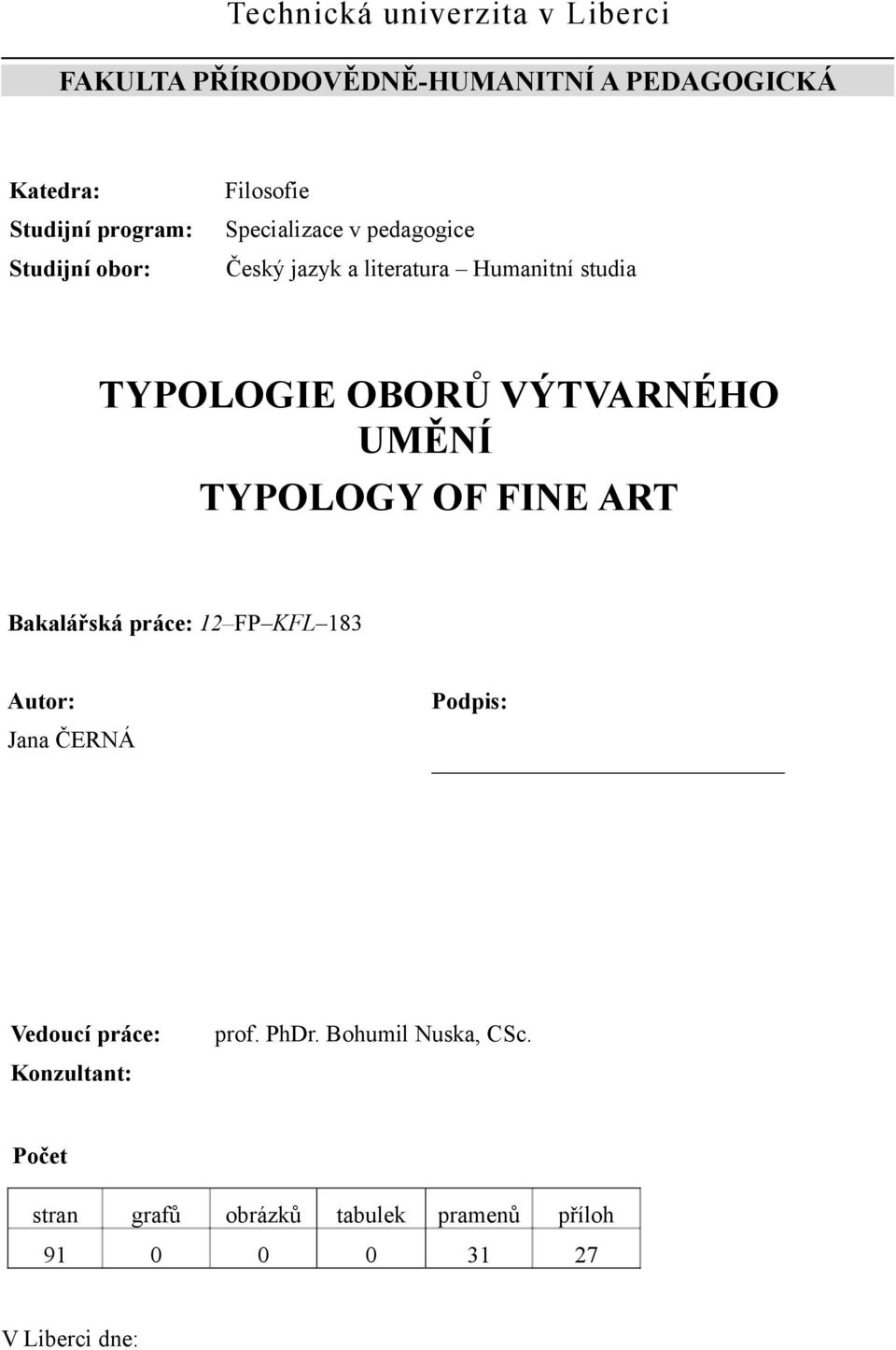 VÝTVARNÉHO UMĚNÍ TYPOLOGY OF FINE ART Bakalářská práce: 12 FP KFL 183 Autor: Podpis: Jana ČERNÁ Vedoucí práce: