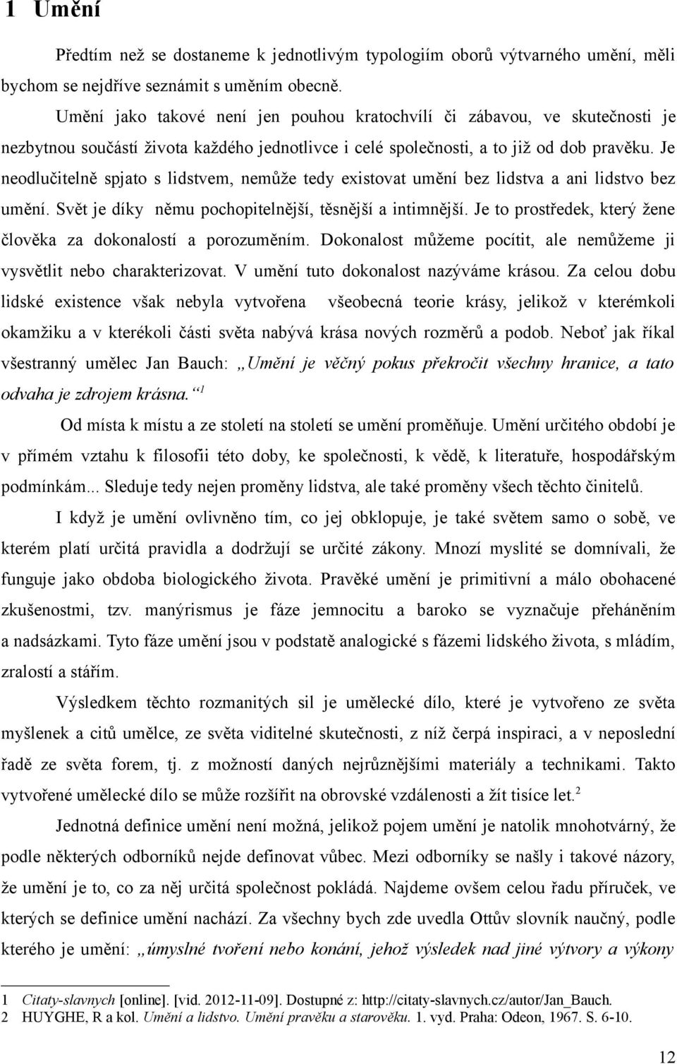 Je neodlučitelně spjato s lidstvem, nemůže tedy existovat umění bez lidstva a ani lidstvo bez umění. Svět je díky němu pochopitelnější, těsnější a intimnější.