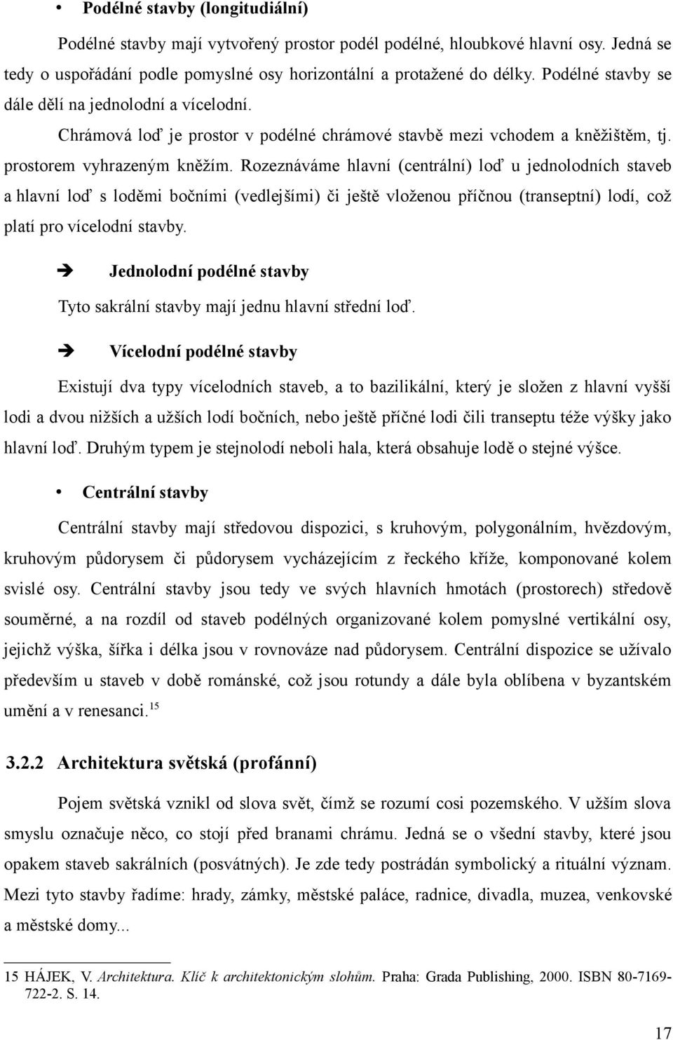 Rozeznáváme hlavní (centrální) loď u jednolodních staveb a hlavní loď s loděmi bočními (vedlejšími) či ještě vloženou příčnou (transeptní) lodí, což platí pro vícelodní stavby.