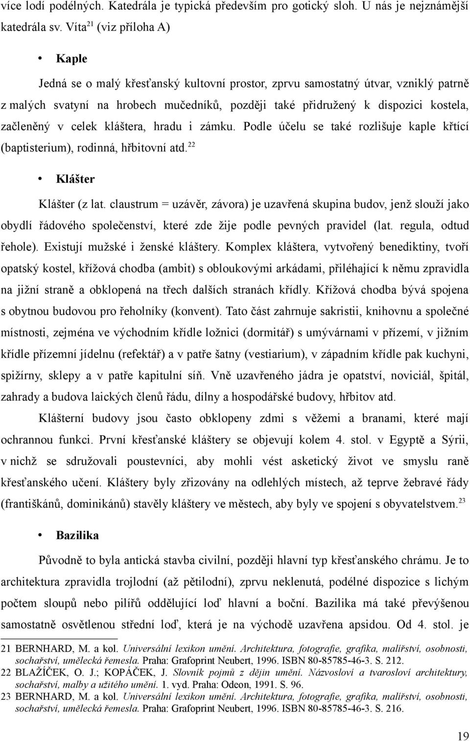 začleněný v celek kláštera, hradu i zámku. Podle účelu se také rozlišuje kaple křtící (baptisterium), rodinná, hřbitovní atd.22 Klášter Klášter (z lat.