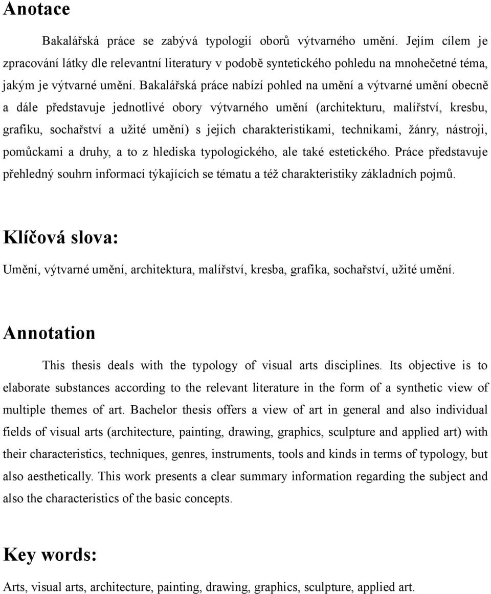 Bakalářská práce nabízí pohled na umění a výtvarné umění obecně a dále představuje jednotlivé obory výtvarného umění (architekturu, malířství, kresbu, grafiku, sochařství a užité umění) s jejich