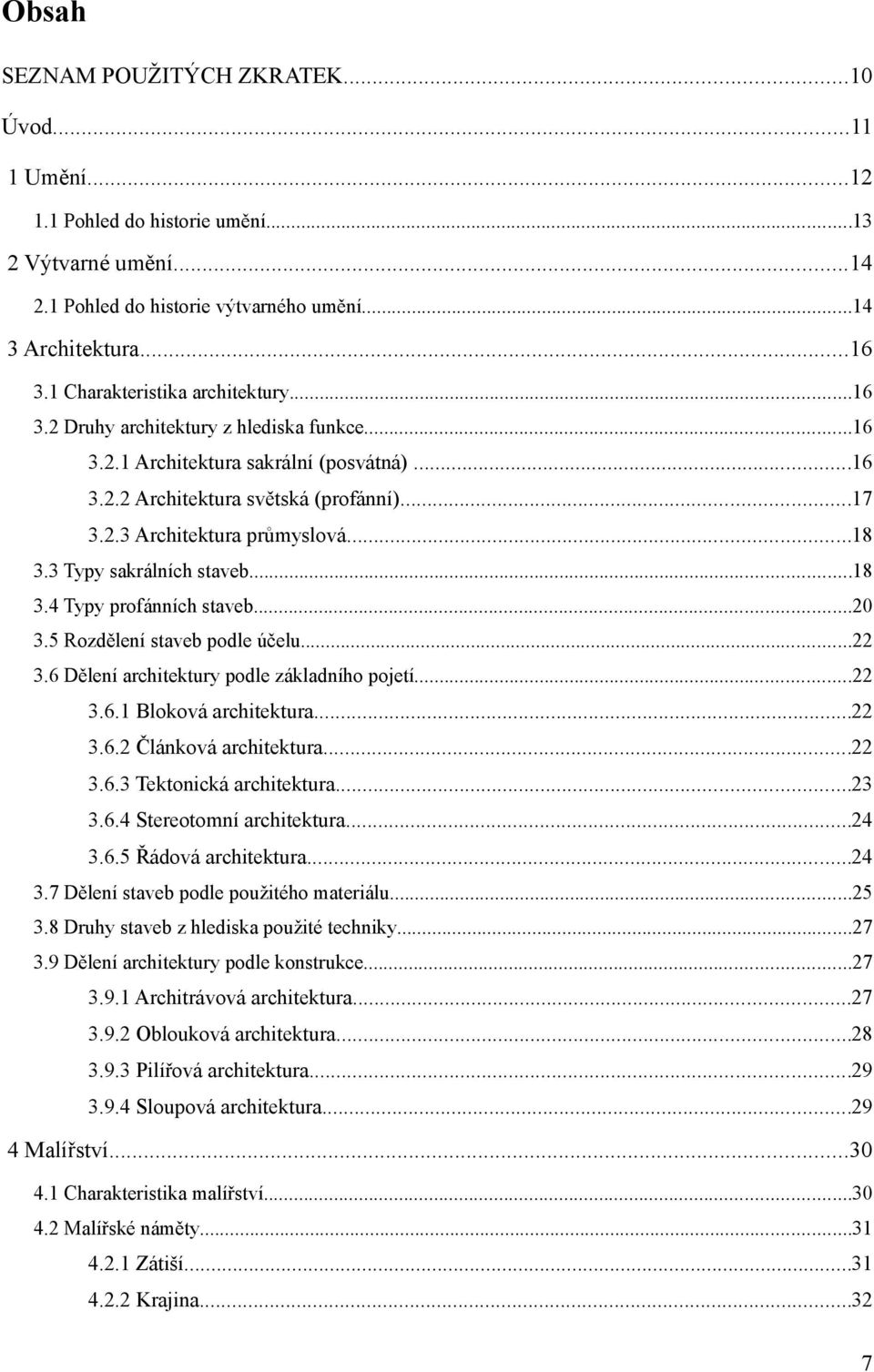 ..18 3.3 Typy sakrálních staveb...18 3.4 Typy profánních staveb...20 3.5 Rozdělení staveb podle účelu...22 3.6 Dělení architektury podle základního pojetí...22 3.6.1 Bloková architektura...22 3.6.2 Článková architektura.