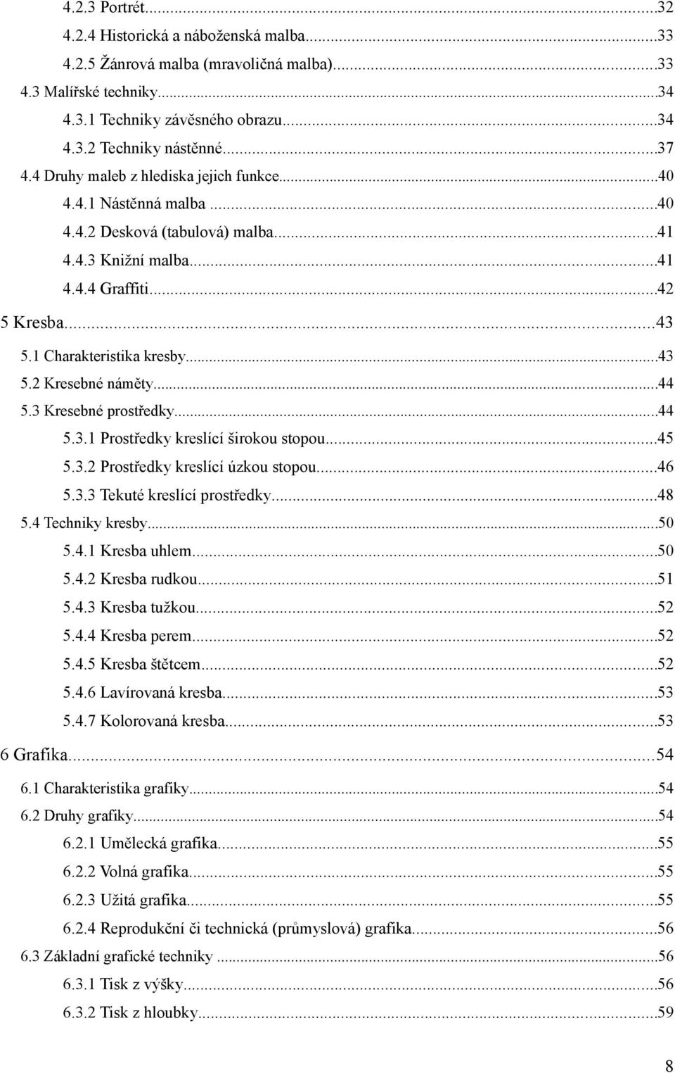 ..44 5.3 Kresebné prostředky...44 5.3.1 Prostředky kreslící širokou stopou...45 5.3.2 Prostředky kreslící úzkou stopou...46 5.3.3 Tekuté kreslící prostředky...48 5.4 Techniky kresby...50 5.4.1 Kresba uhlem.