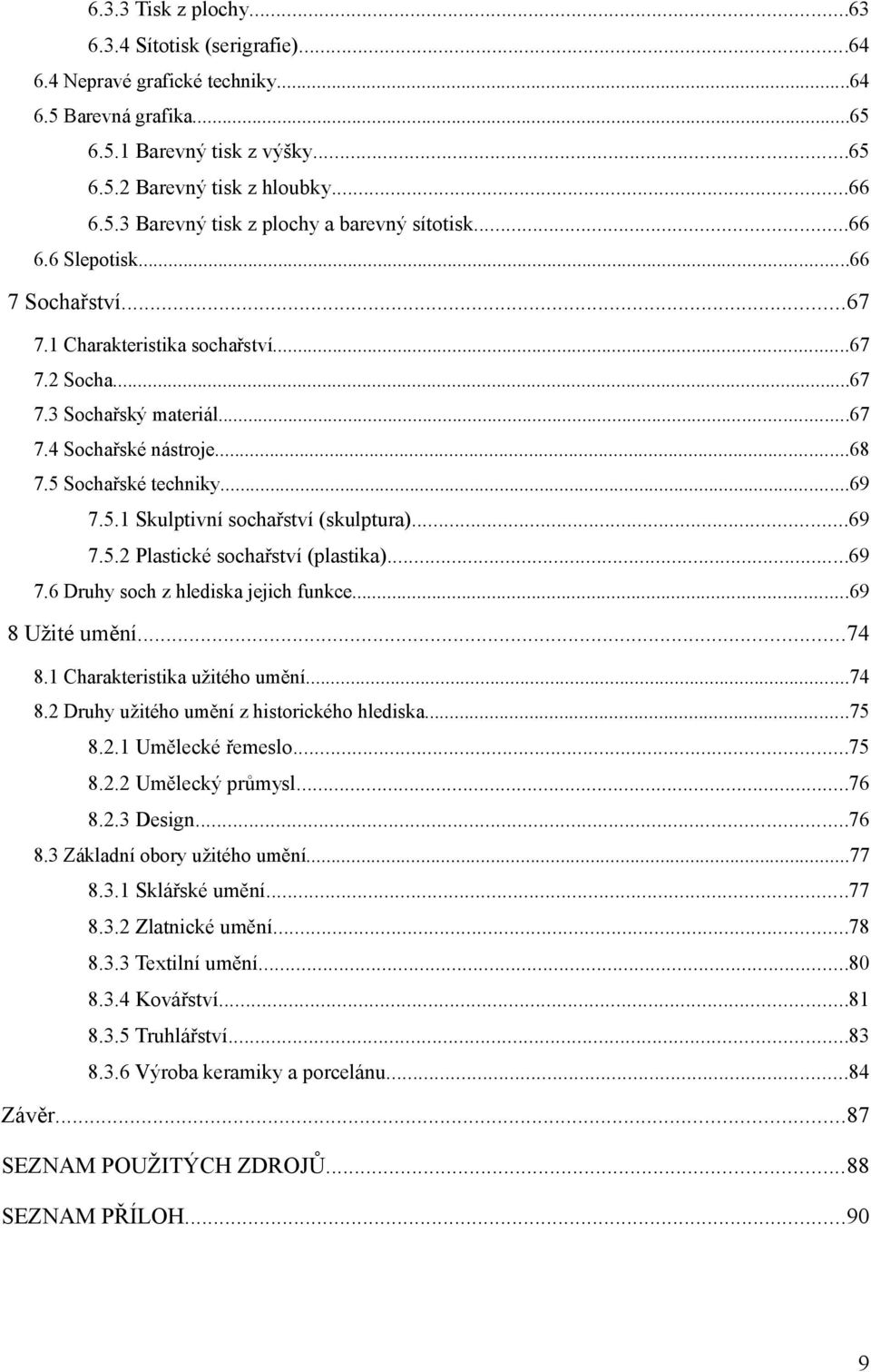 ..69 7.5.2 Plastické sochařství (plastika)...69 7.6 Druhy soch z hlediska jejich funkce...69 8 Užité umění...74 8.1 Charakteristika užitého umění...74 8.2 Druhy užitého umění z historického hlediska.